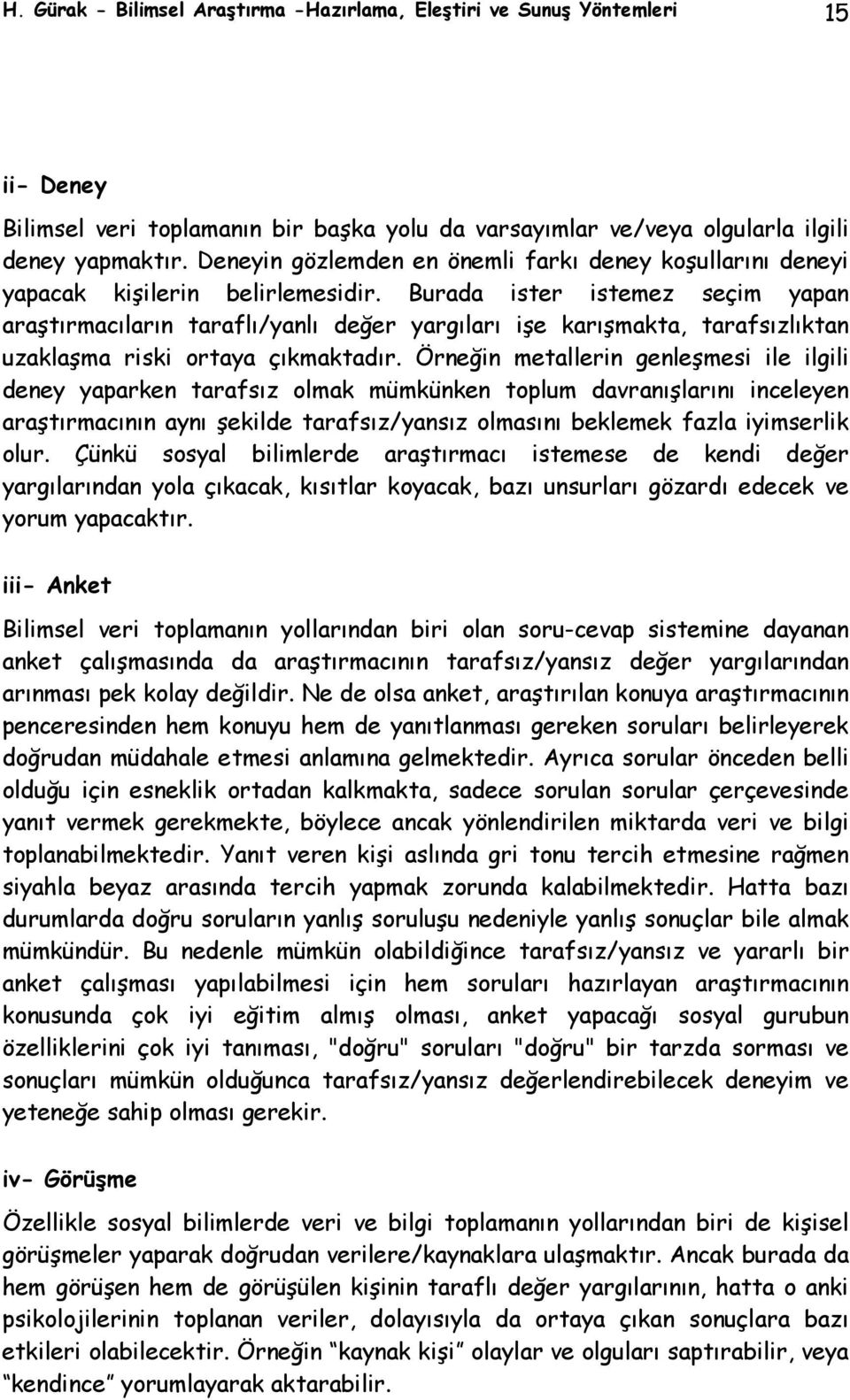 Burada ister istemez seçim yapan araştırmacıların taraflı/yanlı değer yargıları işe karışmakta, tarafsızlıktan uzaklaşma riski ortaya çıkmaktadır.