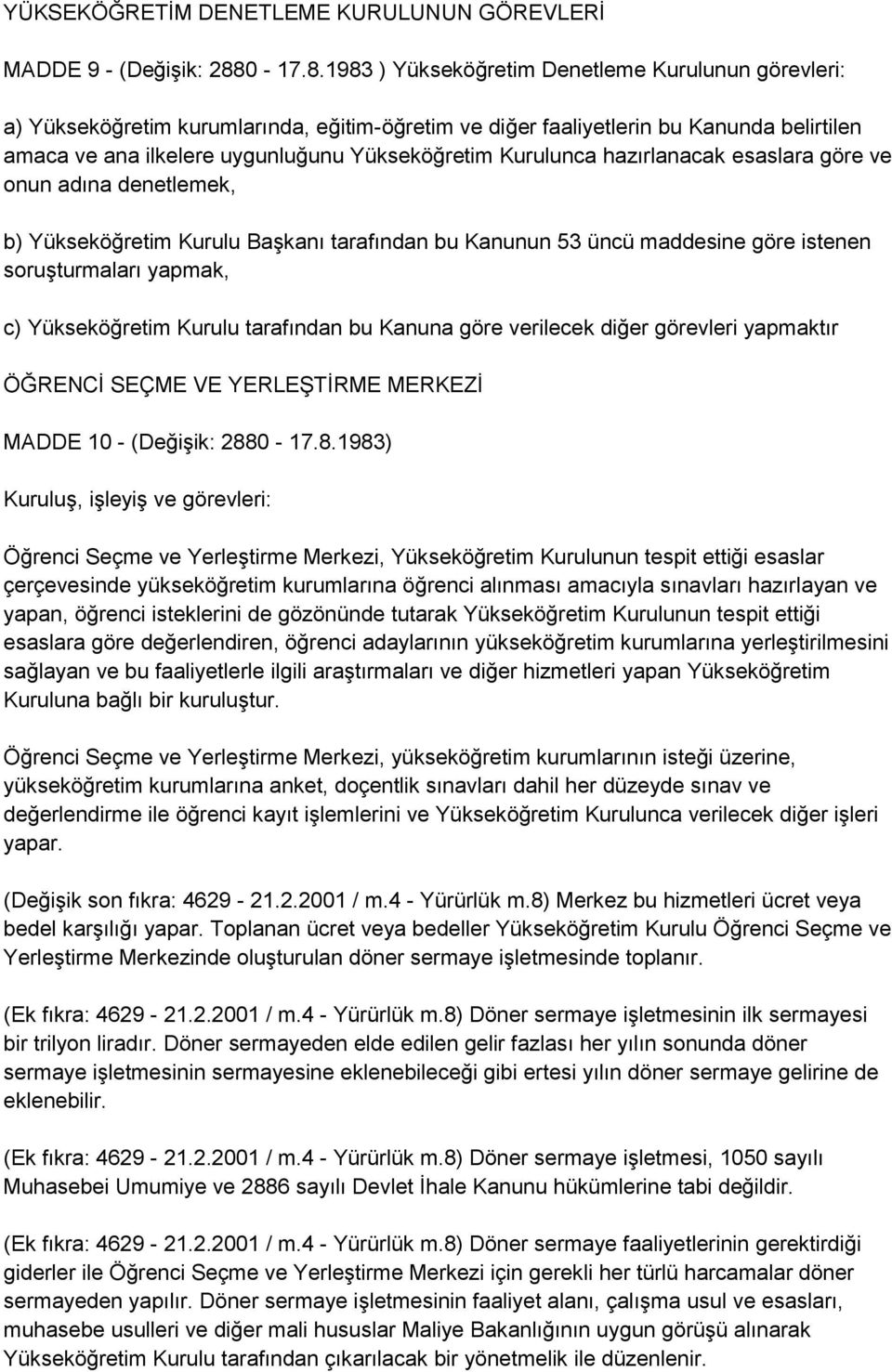 1983 ) Yükseköğretim Denetleme Kurulunun görevleri: a) Yükseköğretim kurumlarında, eğitim-öğretim ve diğer faaliyetlerin bu Kanunda belirtilen amaca ve ana ilkelere uygunluğunu Yükseköğretim