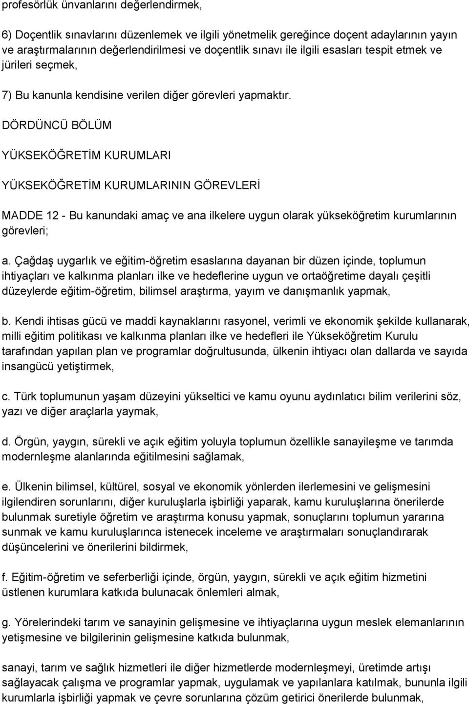 DÖRDÜNCÜ BÖLÜM YÜKSEKÖĞRETĠM KURUMLARI YÜKSEKÖĞRETĠM KURUMLARININ GÖREVLERĠ MADDE 12 - Bu kanundaki amaç ve ana ilkelere uygun olarak yükseköğretim kurumlarının görevleri; a.