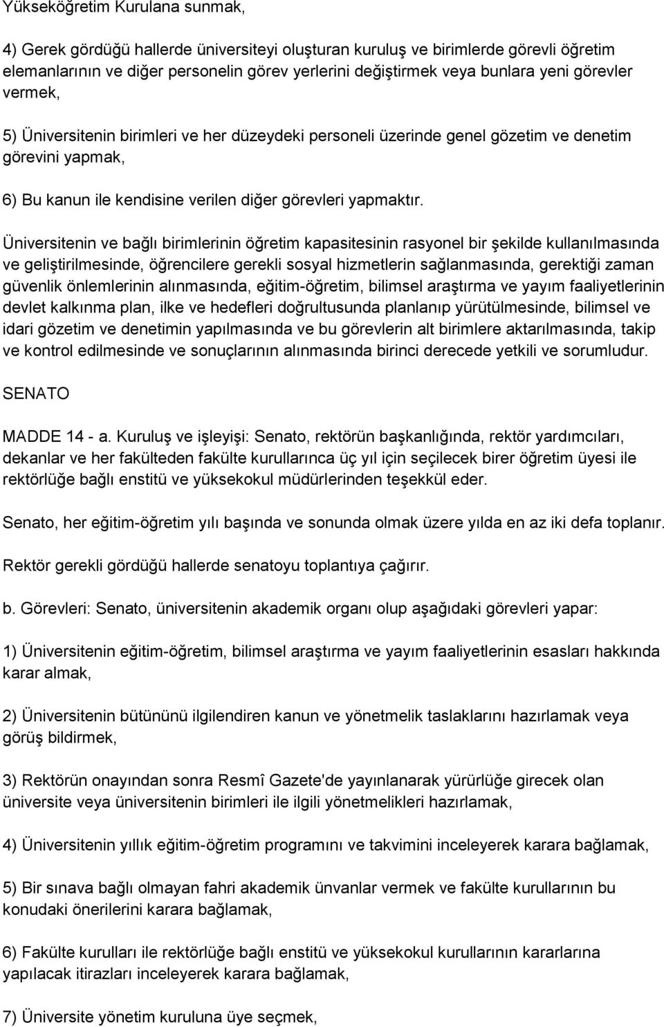 Üniversitenin ve bağlı birimlerinin öğretim kapasitesinin rasyonel bir Ģekilde kullanılmasında ve geliģtirilmesinde, öğrencilere gerekli sosyal hizmetlerin sağlanmasında, gerektiği zaman güvenlik