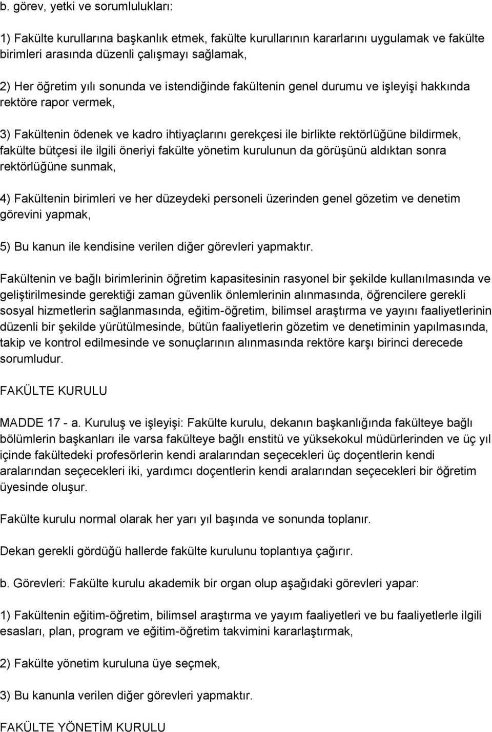 ile ilgili öneriyi fakülte yönetim kurulunun da görüģünü aldıktan sonra rektörlüğüne sunmak, 4) Fakültenin birimleri ve her düzeydeki personeli üzerinden genel gözetim ve denetim görevini yapmak, 5)