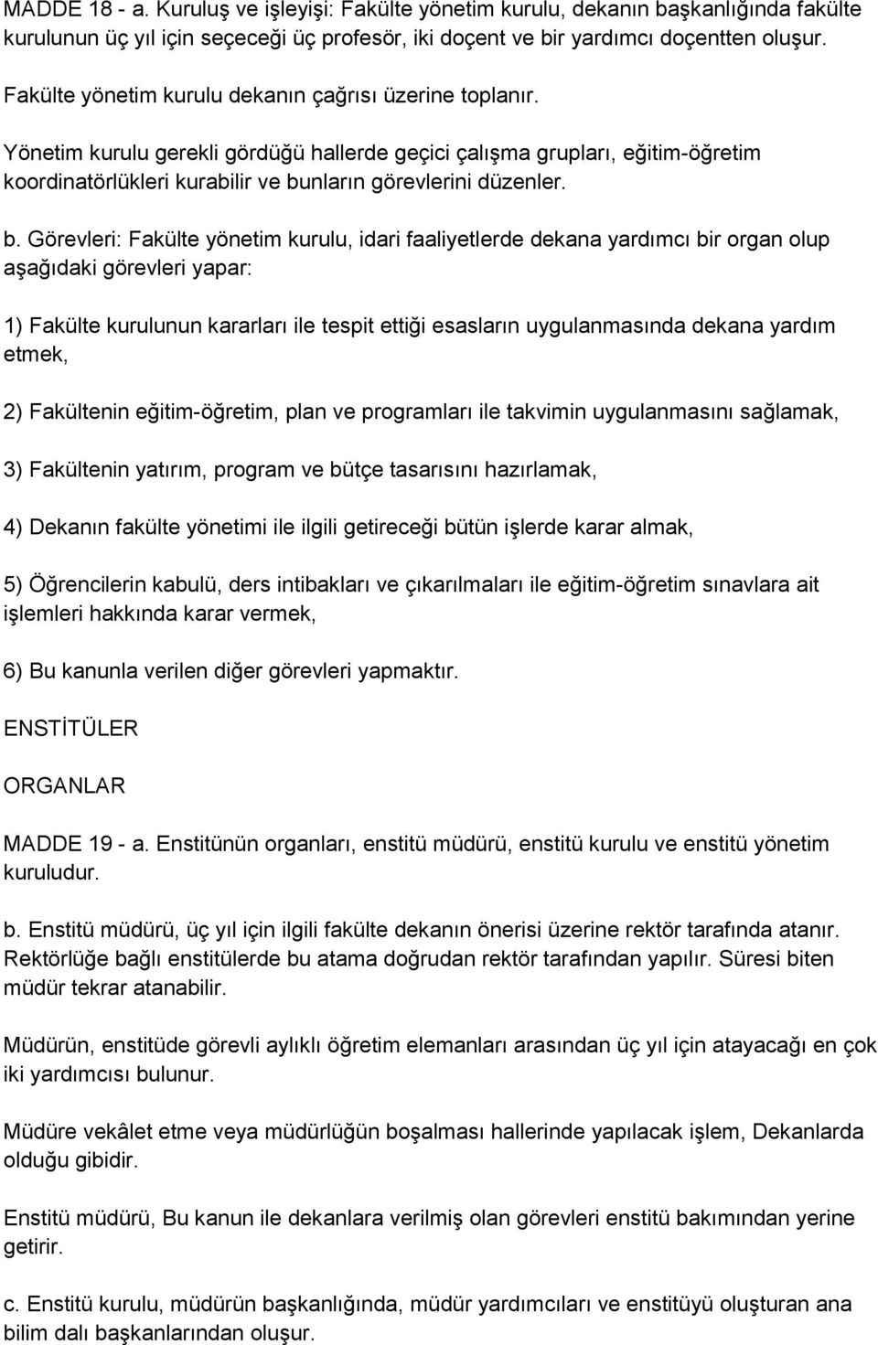 b. Görevleri: Fakülte yönetim kurulu, idari faaliyetlerde dekana yardımcı bir organ olup aģağıdaki görevleri yapar: 1) Fakülte kurulunun kararları ile tespit ettiği esasların uygulanmasında dekana