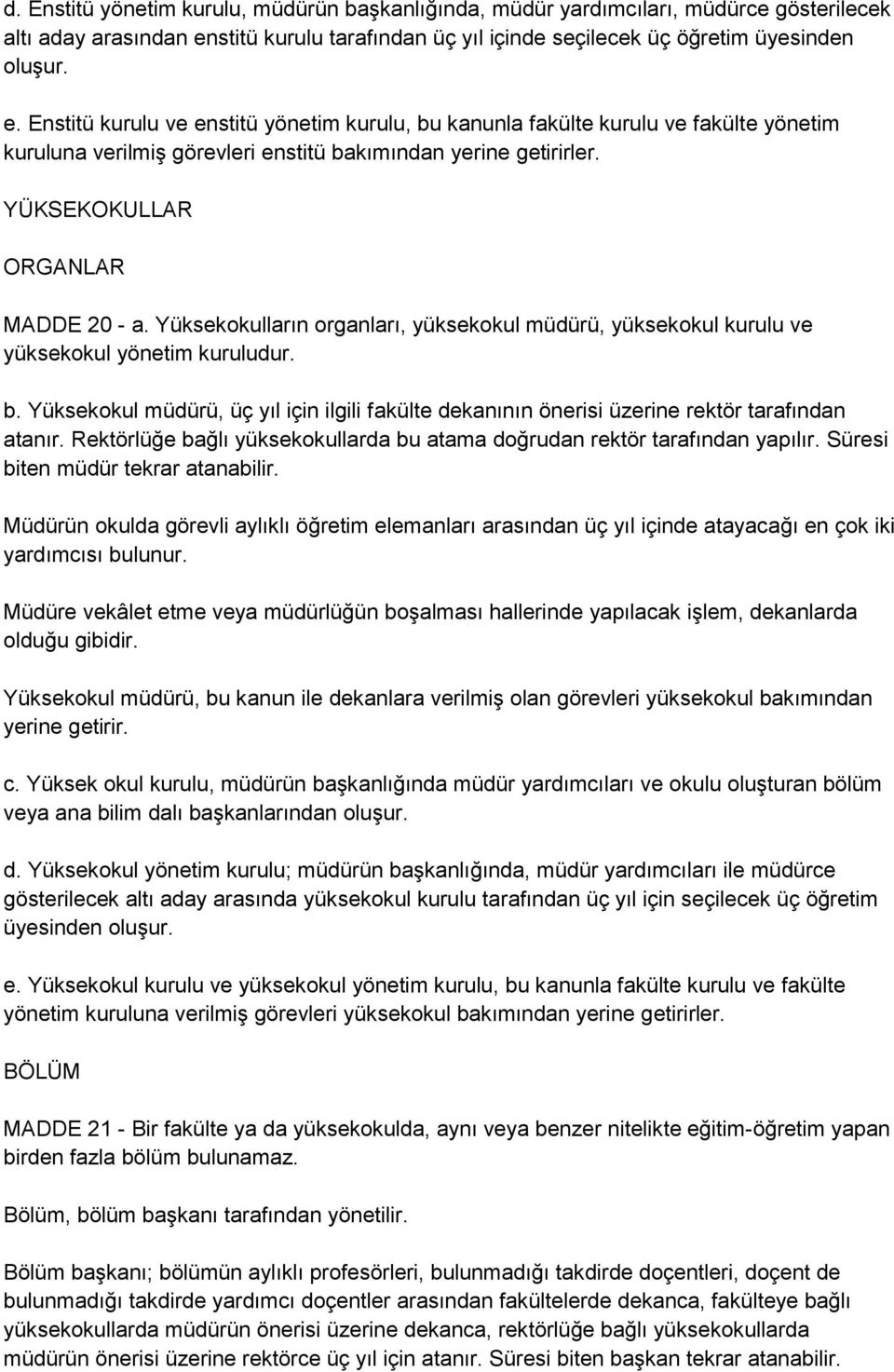 Enstitü kurulu ve enstitü yönetim kurulu, bu kanunla fakülte kurulu ve fakülte yönetim kuruluna verilmiģ görevleri enstitü bakımından yerine getirirler. YÜKSEKOKULLAR ORGANLAR MADDE 20 - a.