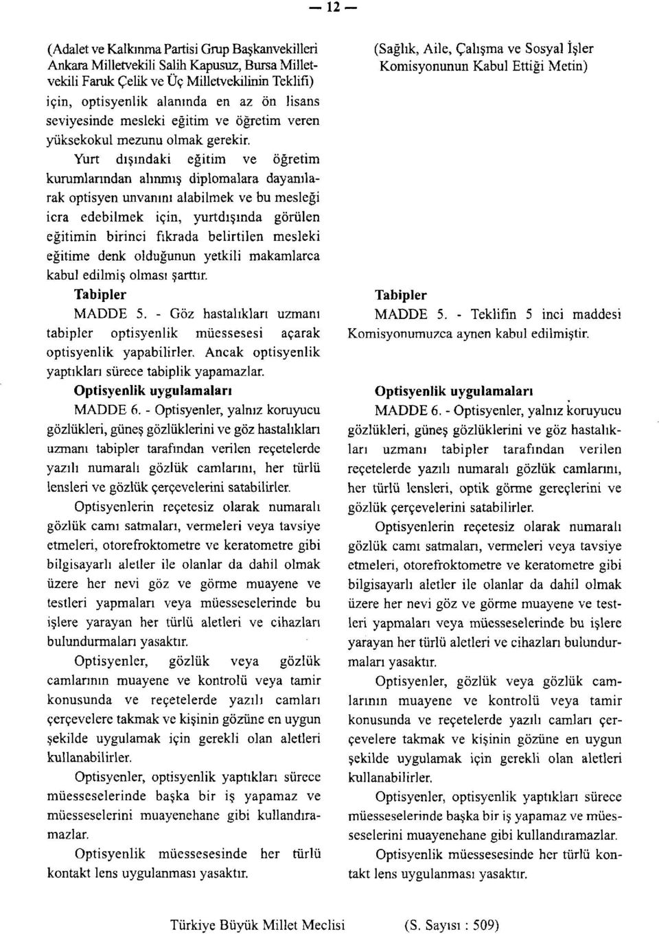 Yurt dışındaki eğitim ve öğretim kurumlarından alınmış diplomalara dayanılarak optisyen unvanını alabilmek ve bu mesleği icra edebilmek için, yurtdışında görülen eğitimin birinci fıkrada belirtilen