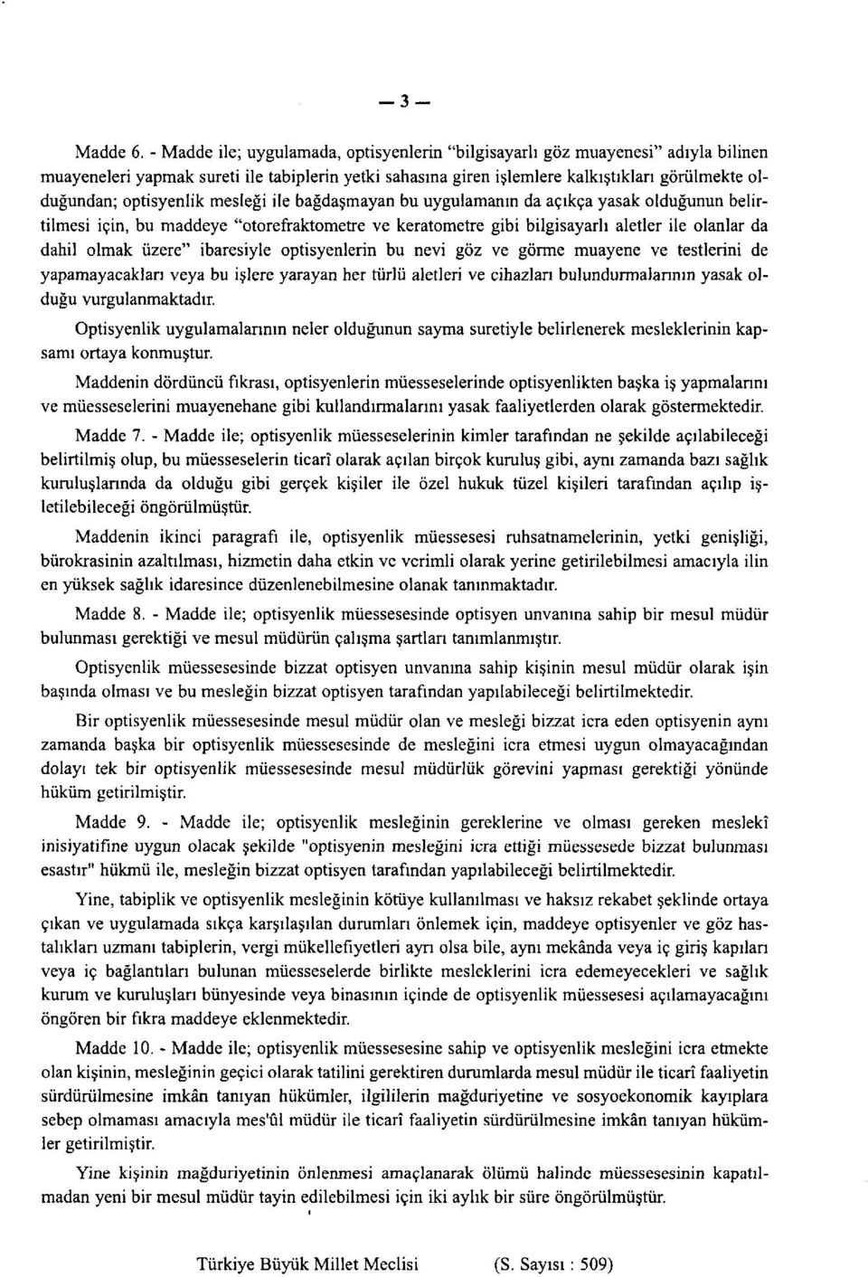 optisyenlik mesleği ile bağdaşmayan bu uygulamanın da açıkça yasak olduğunun belirtilmesi için, bu maddeye "otorefraktometre ve keratometre gibi bilgisayarlı aletler ile olanlar da dahil olmak üzere"