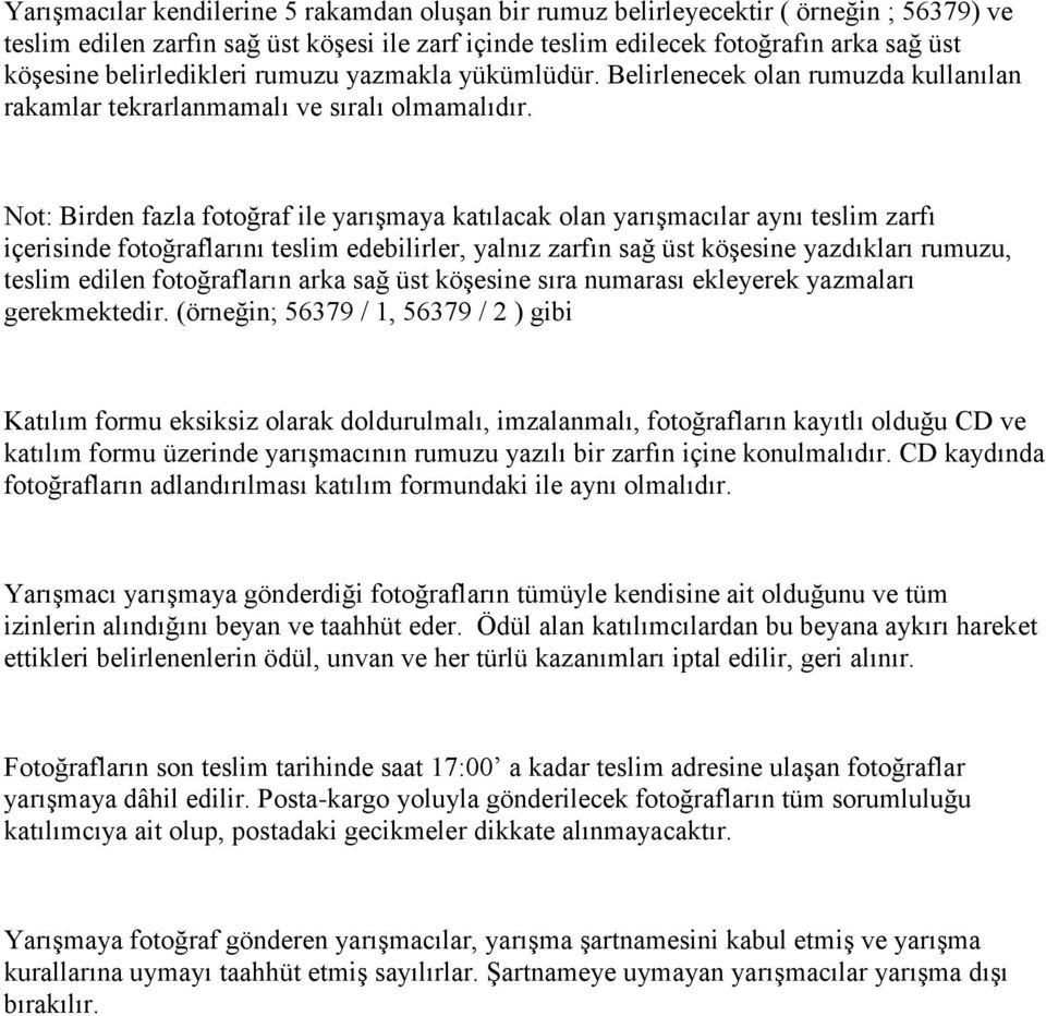 Not: Birden fazla fotoğraf ile yarışmaya katılacak olan yarışmacılar aynı teslim zarfı içerisinde fotoğraflarını teslim edebilirler, yalnız zarfın sağ üst köşesine yazdıkları rumuzu, teslim edilen