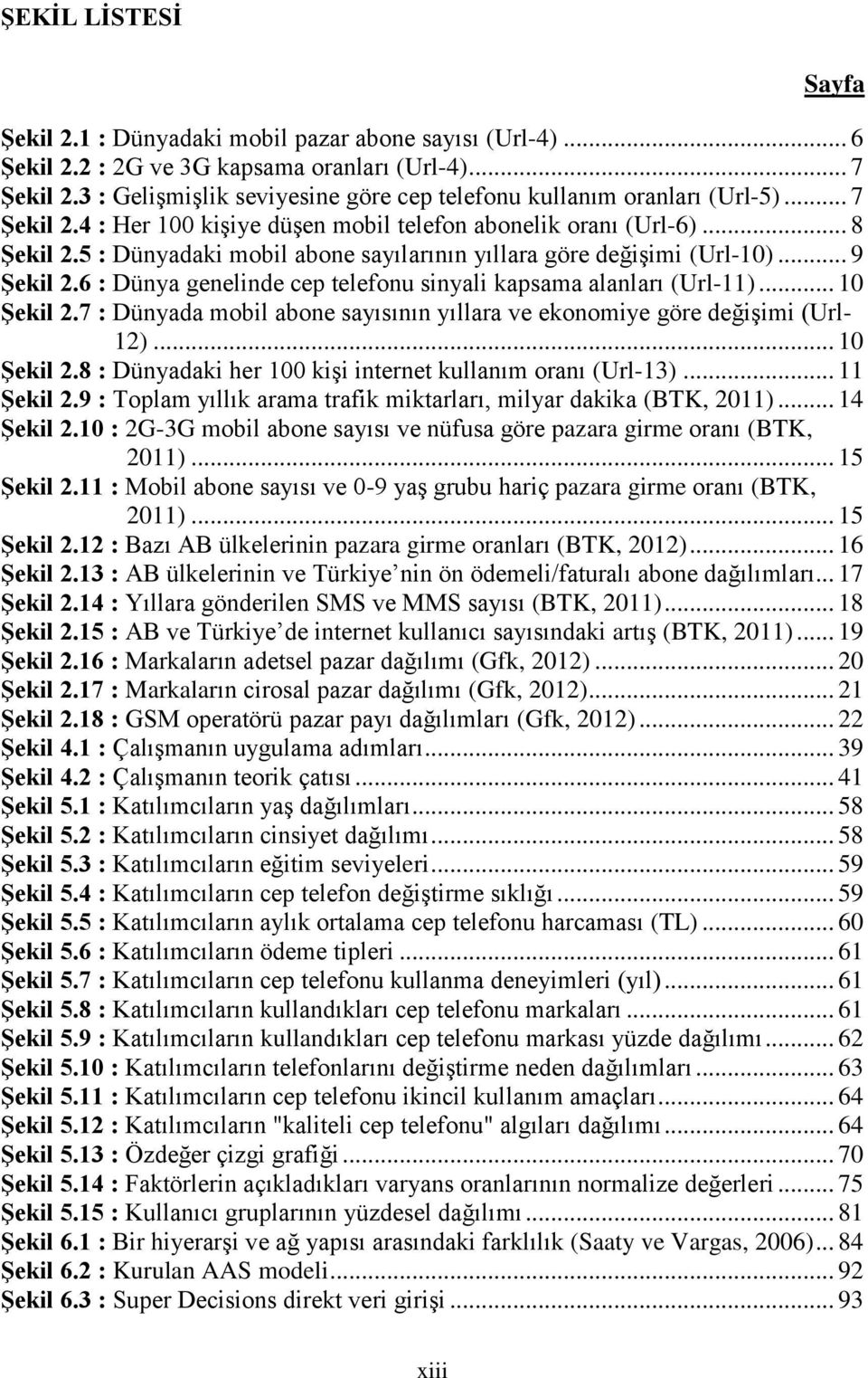 5 : Dünyadaki mobil abone sayılarının yıllara göre değiģimi (Url-10)... 9 ġekil 2.6 : Dünya genelinde cep telefonu sinyali kapsama alanları (Url-11)... 10 ġekil 2.