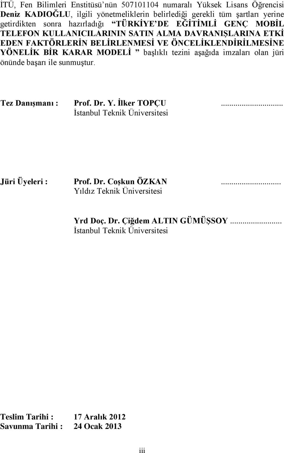 MODELĠ baģlıklı tezini aģağıda imzaları olan jüri önünde baģarı ile sunmuģtur. Tez DanıĢmanı : Prof. Dr. Y. Ġlker TOPÇU... Ġstanbul Teknik Üniversitesi Jüri Üyeleri : Prof.