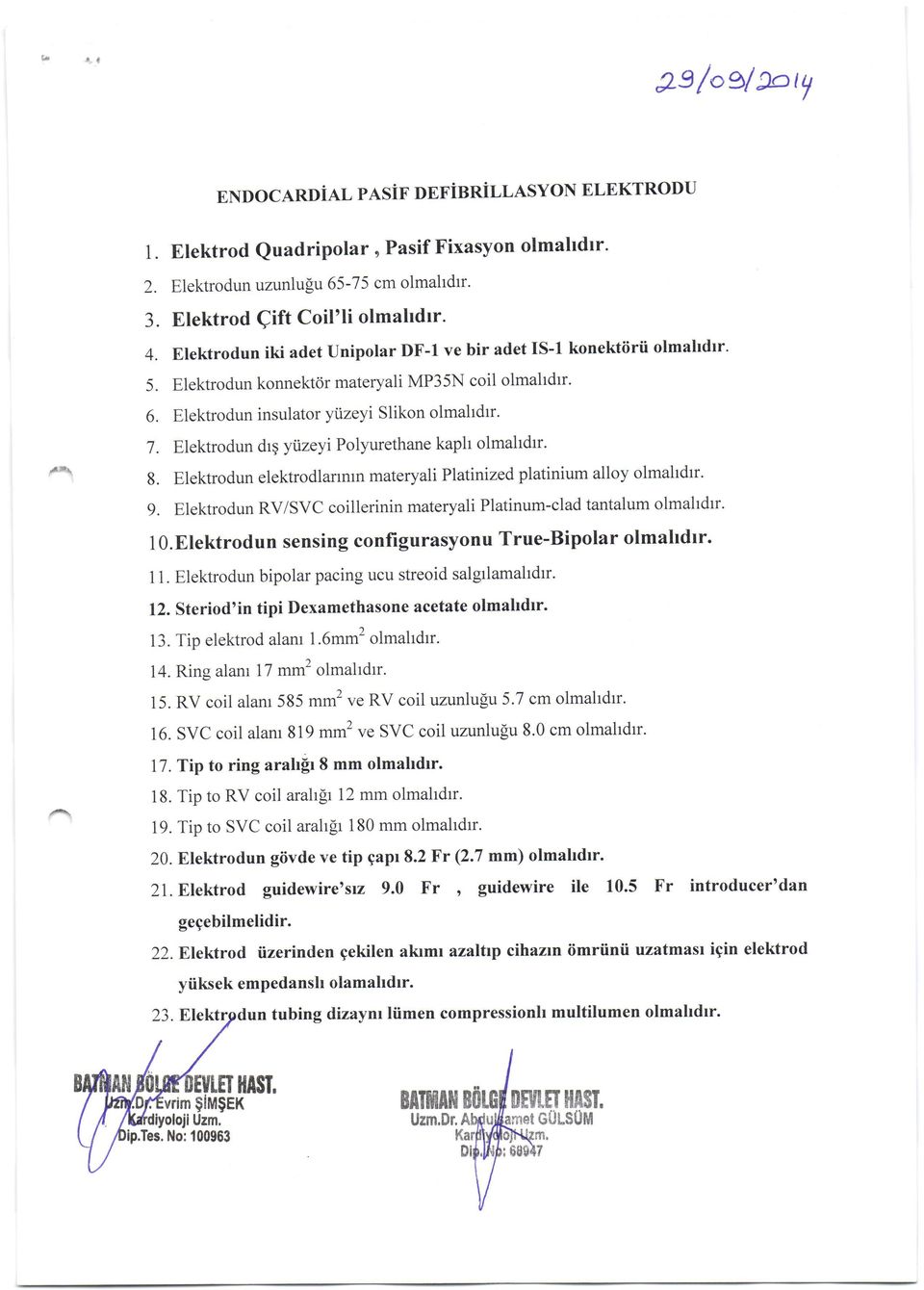 Elektrodun drq ytzeyi Polyurethane kaph olmahdrr' 8. Elektrodun elektrodlanrun materyali Platinized platinium alloy olmahdrr. g.