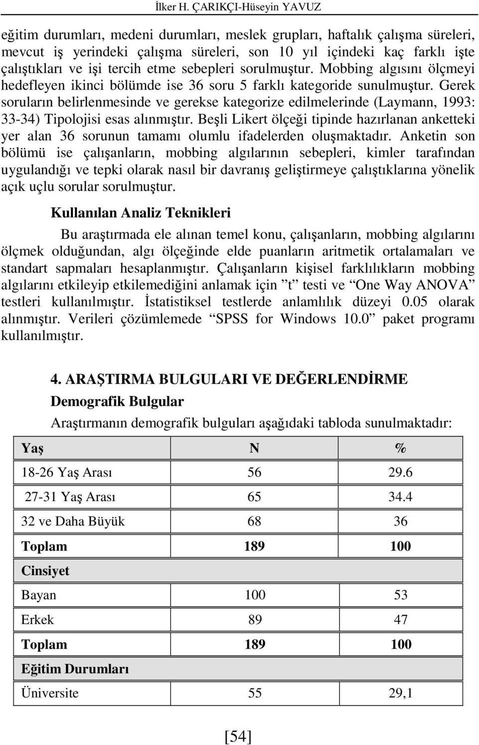 tercih etme sebepleri sorulmuştur. Mobbing algısını ölçmeyi hedefleyen ikinci bölümde ise 36 soru 5 farklı kategoride sunulmuştur.