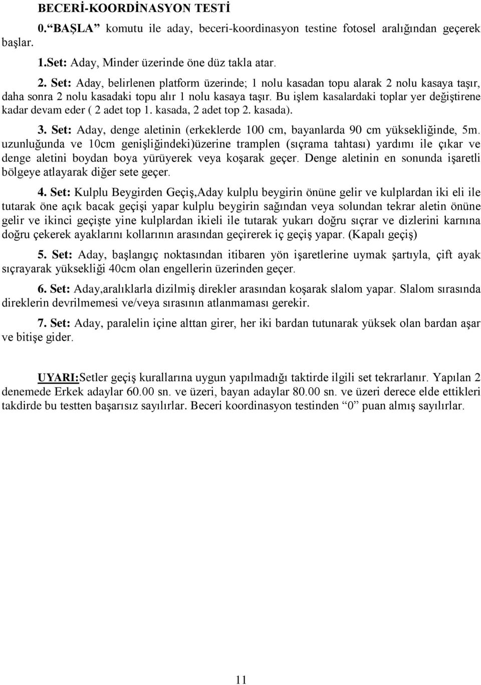 Bu işlem kasalardaki toplar yer değiştirene kadar devam eder ( 2 adet top 1. kasada, 2 adet top 2. kasada). 3. Set: Aday, denge aletinin (erkeklerde 100 cm, bayanlarda 90 cm yüksekliğinde, 5m.