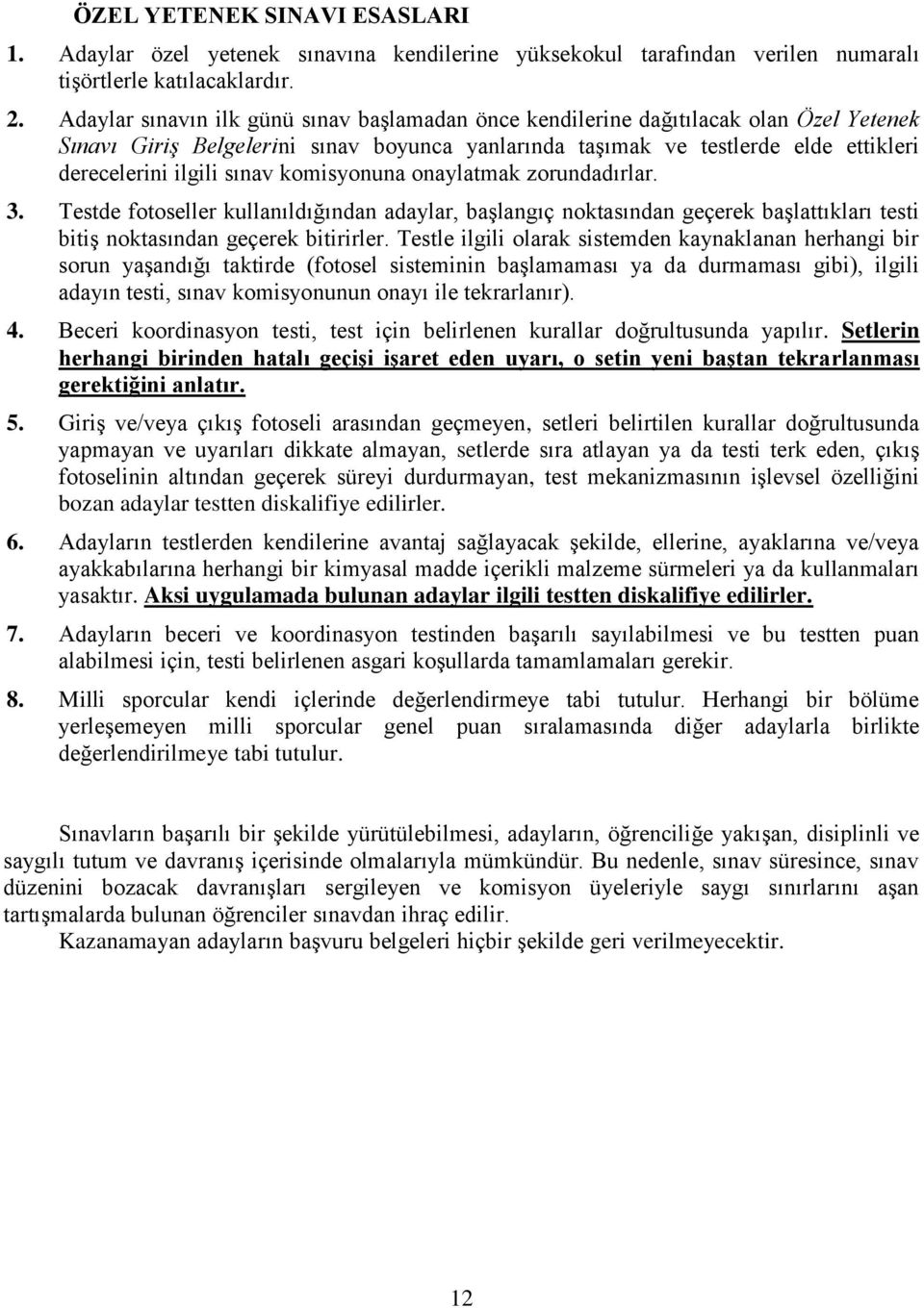 sınav komisyonuna onaylatmak zorundadırlar. 3. Testde fotoseller kullanıldığından adaylar, başlangıç noktasından geçerek başlattıkları testi bitiş noktasından geçerek bitirirler.