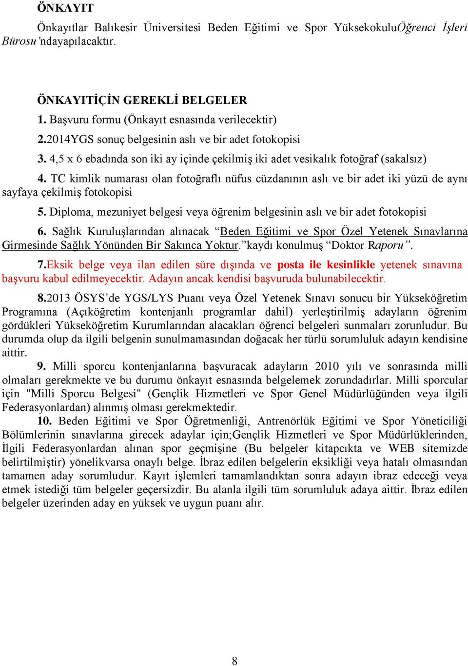 TC kimlik numarası olan fotoğraflı nüfus cüzdanının aslı ve bir adet iki yüzü de aynı sayfaya çekilmiş fotokopisi 5. Diploma, mezuniyet belgesi veya öğrenim belgesinin aslı ve bir adet fotokopisi 6.