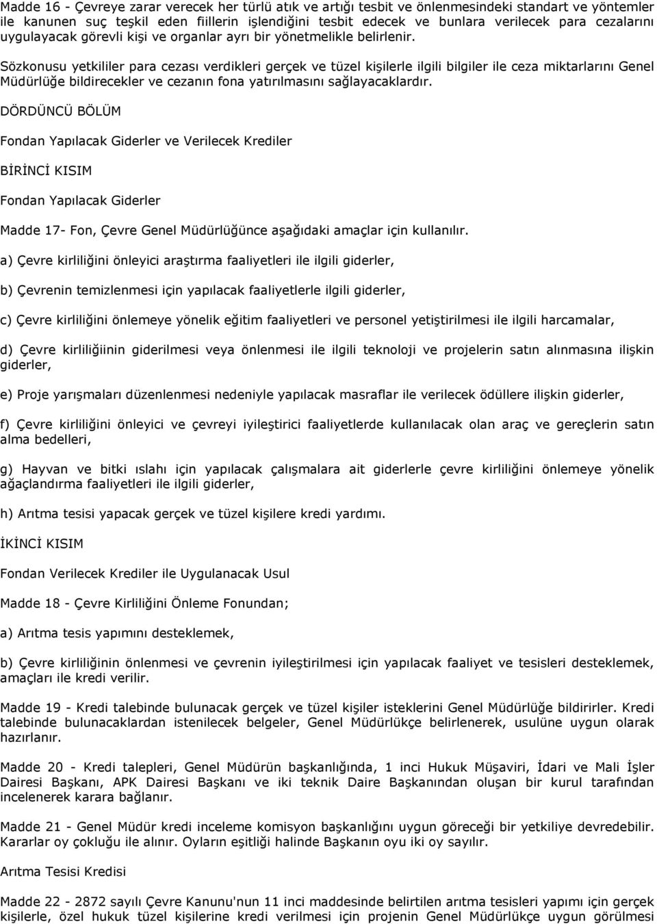 Sözkonusu yetkililer para cezası verdikleri gerçek ve tüzel kişilerle ilgili bilgiler ile ceza miktarlarını Genel Müdürlüğe bildirecekler ve cezanın fona yatırılmasını sağlayacaklardır.