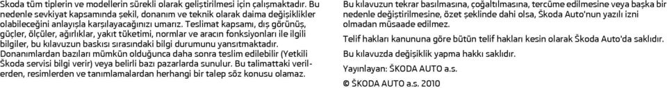 Teslimat kapsamı, dış görünüş, güçler, ölçüler, ağırlıklar, yakıt tüketimi, normlar ve aracın fonksiyonları ile ilgili bilgiler, bu kılavuzun baskısı sırasındaki bilgi durumunu yansıtmaktadır.