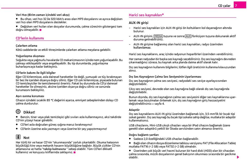 CD'lerin kullanımı Çalarken atlama Kötü caddelerde ve etkili titreşimlerde çalarken atlama meydana gelebilir.