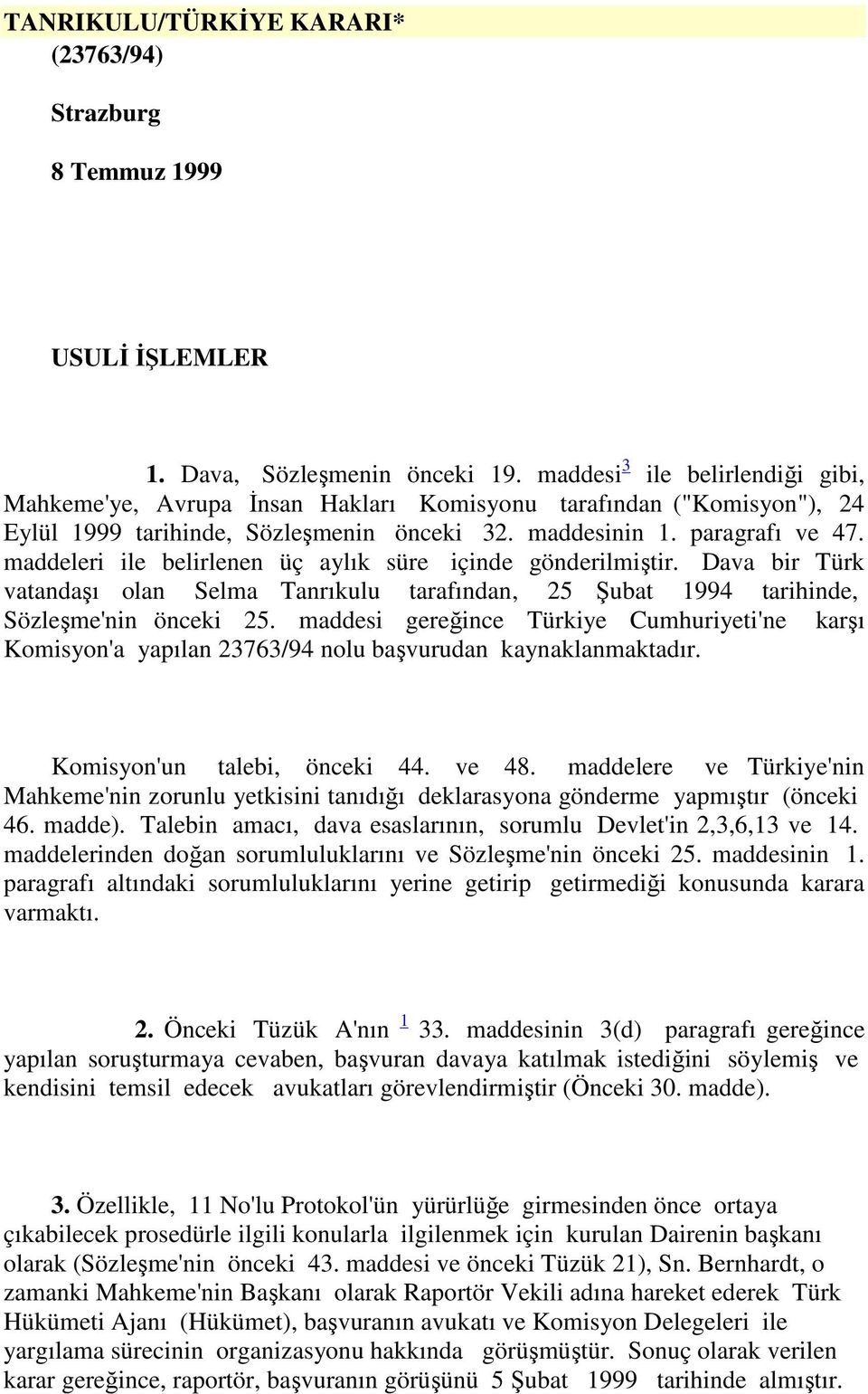 maddeleri ile belirlenen üç aylık süre içinde gönderilmiştir. Dava bir Türk vatandaşı olan Selma Tanrıkulu tarafından, 25 Şubat 1994 tarihinde, Sözleşme'nin önceki 25.