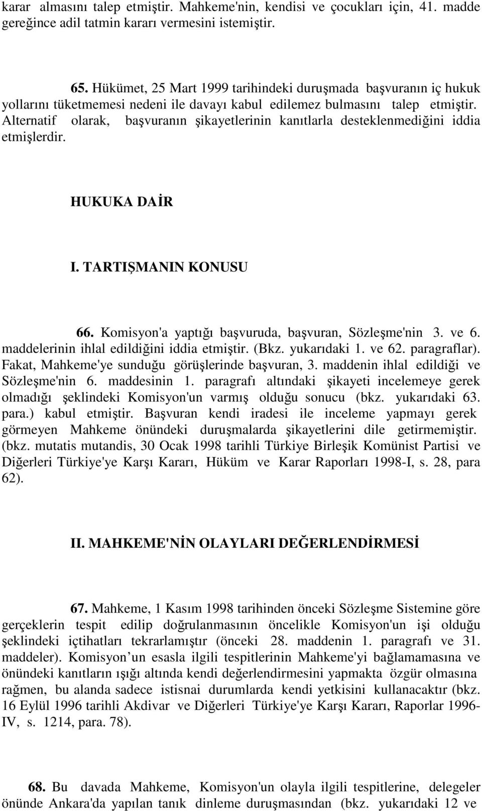 Alternatif olarak, başvuranın şikayetlerinin kanıtlarla desteklenmediğini iddia etmişlerdir. HUKUKA DAĐR I. TARTIŞMANIN KONUSU 66. Komisyon'a yaptığı başvuruda, başvuran, Sözleşme'nin 3. ve 6.