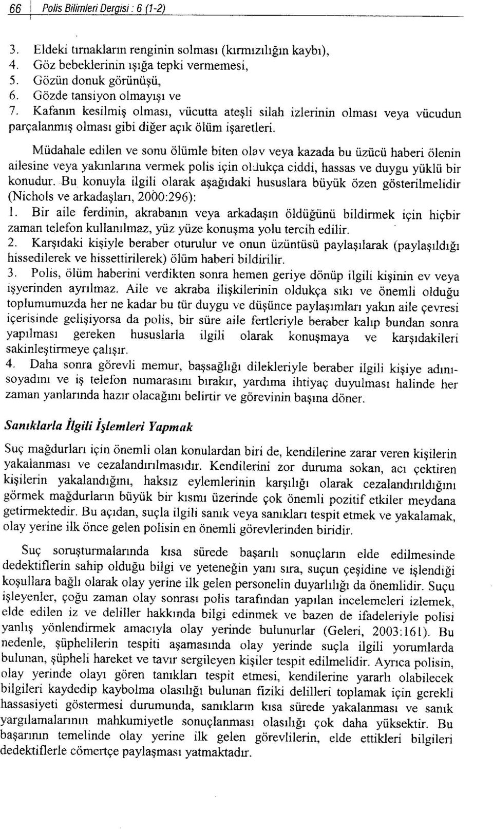 Miidahale edilen ve sonu oltmle biten olav veya kazadabu iizricii haberi olenin ailesine veya yakrnlanna vermek polis igin ol-tukga ciddi, hassas ve duygu ytiklii bir konudur.