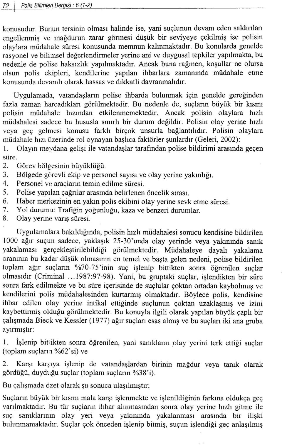 kahnmaktadrr. Bu konularda genelde -- rasyonel ve bili:msel delerlendirmeler yerine ani ve duygusal tepkiler yaprlmakfa, bu nedenle de polise haksrzhk yaprlmaktadrr.