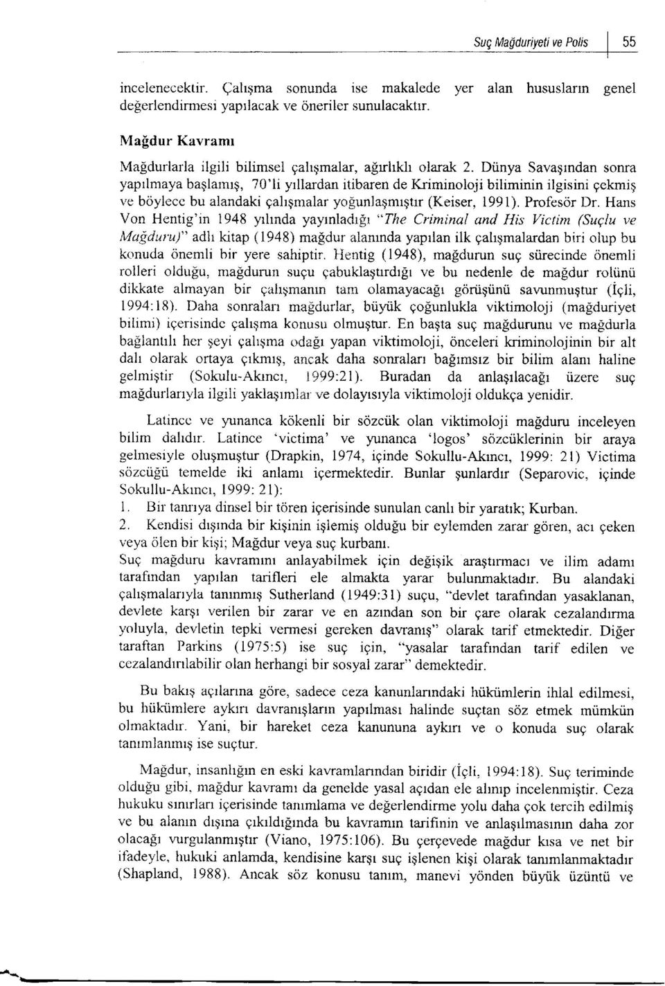 Hans Von Hentig'in 1948 yrhnda yayrnladt$r "The Criminal and His Victim (SuElu ve Mugduru)" adlt krtap (1948) mafdur alanrnda yaprlan ilk gahgmalardan biri olup bu konuda onemli bir yere sahiptir.