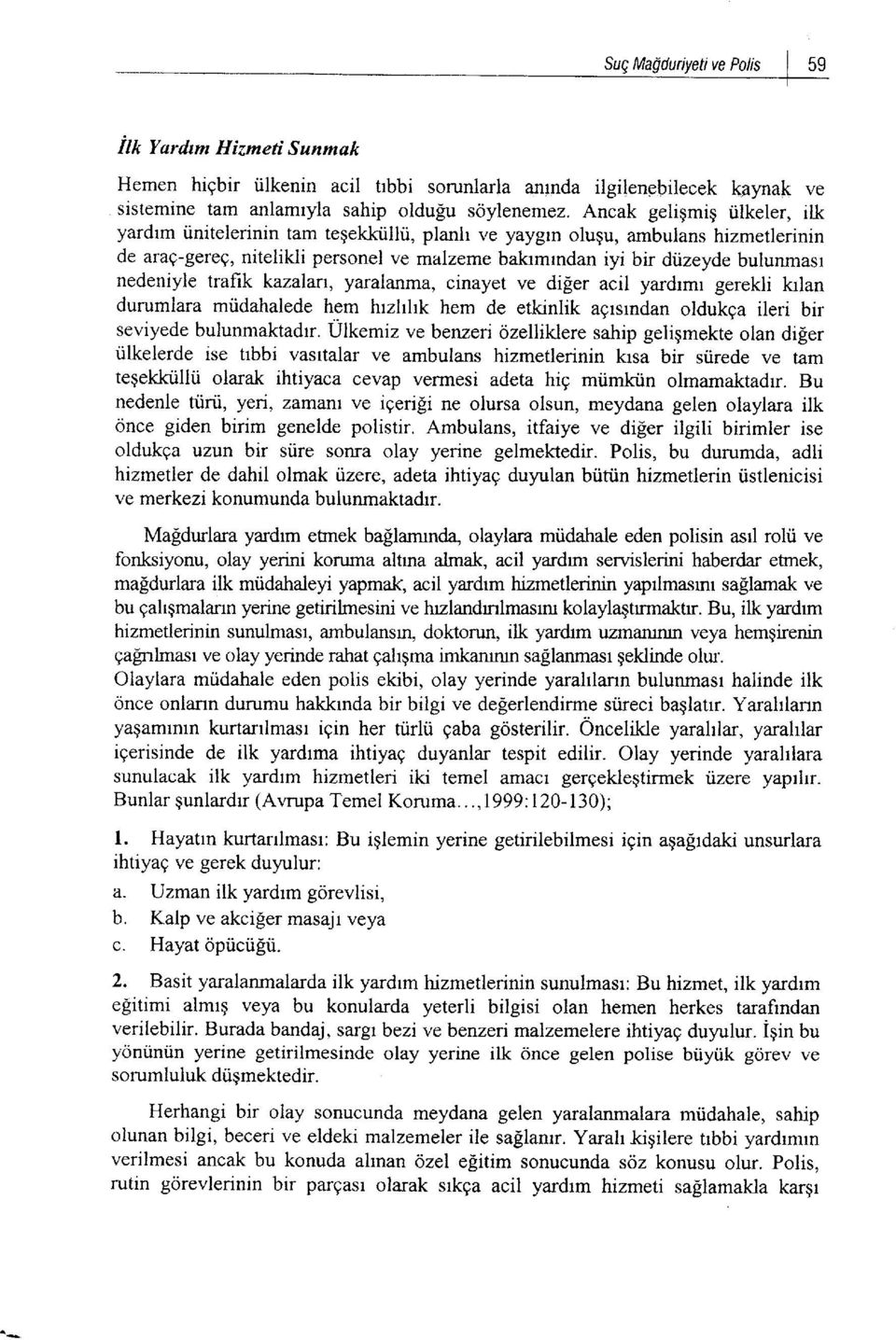 ilhi, planh ve yaygln olugu, ambulans hizmetlerinin de araq-gereg, nitelikii personel ve malzeme bakrmrndan iyi bir diizeyde bulunmasr nedeniyle trafik kazalan, yaralanma, cinayet ve di[er acil