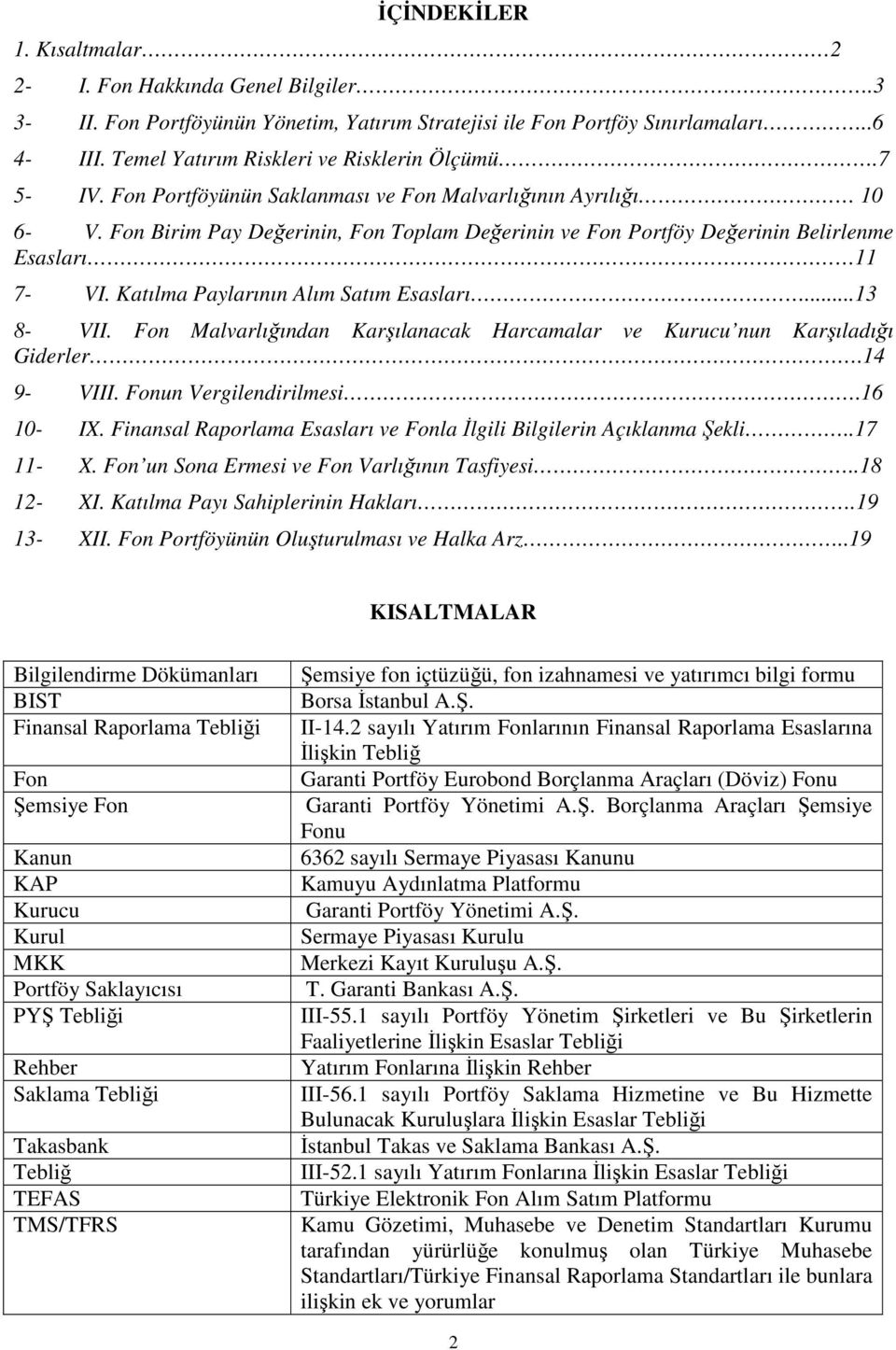 Katılma Paylarının Alım Satım Esasları...13 8- VII. Fon Malvarlığından Karşılanacak Harcamalar ve Kurucu nun Karşıladığı Giderler.14 9- VIII. Fonun Vergilendirilmesi.16 10- IX.