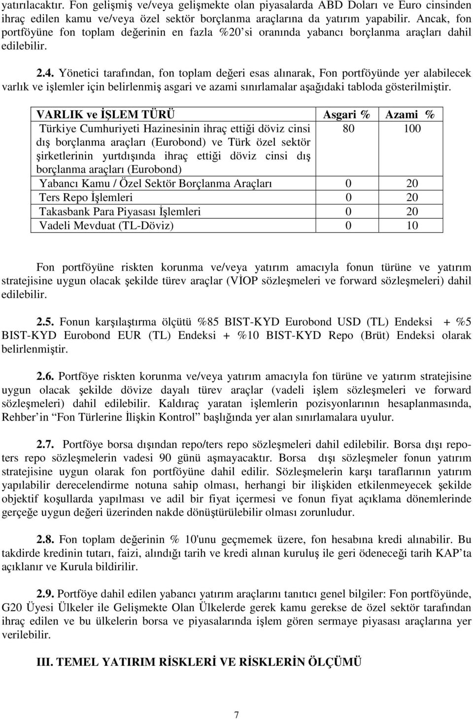 Yönetici tarafından, fon toplam değeri esas alınarak, Fon portföyünde yer alabilecek varlık ve işlemler için belirlenmiş asgari ve azami sınırlamalar aşağıdaki tabloda gösterilmiştir.