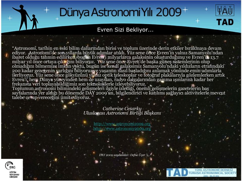 Yüz sene önce Evren de başka güneş sistemlerinin olup olmadığını bilmemize imkan yoktu, bugün ise kendi galaksimiz Samanyolu ndaki yıldızların etrafındaki 200 kadar gezegenin varlığını biliyoruz ve