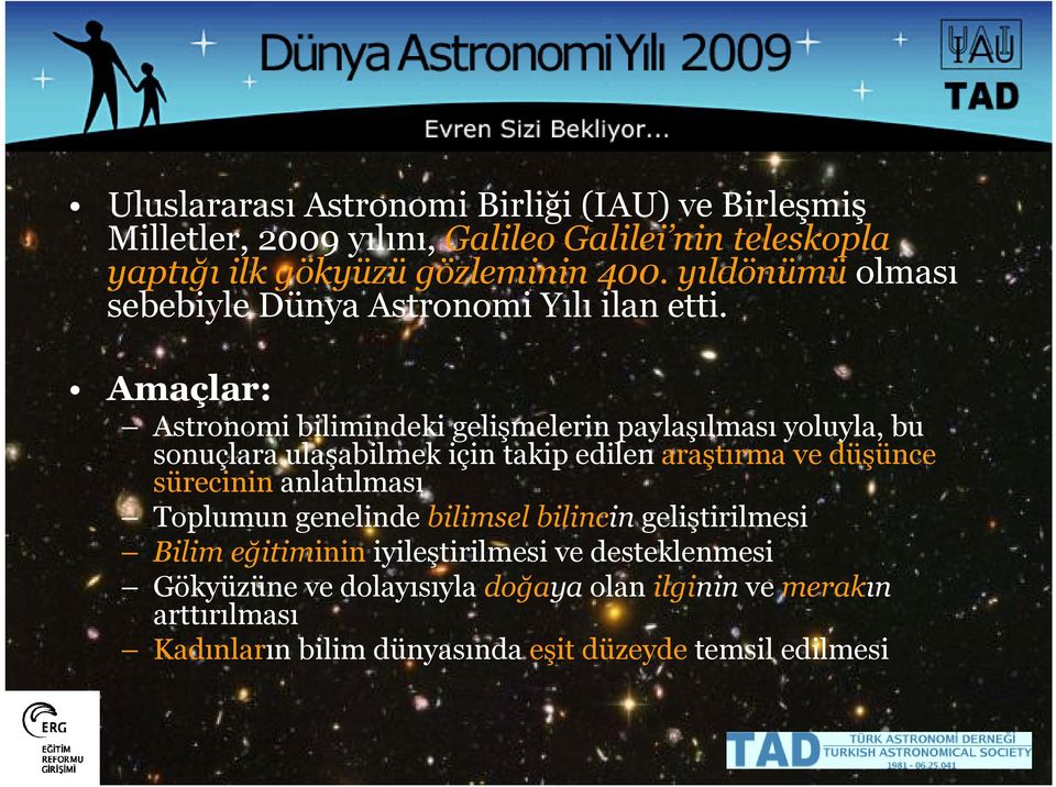 Amaçlar: Astronomi bilimindeki gelişmelerin paylaşılması yoluyla, bu sonuçlara ulaşabilmek için takip edilen araştırma ve düşünce sürecinin