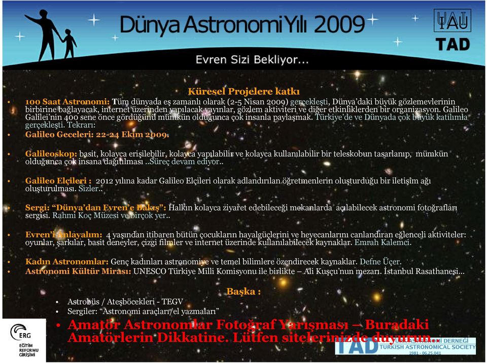 Tekrarı: Galileo Geceleri: 22-24 Ekim 2009. Galileoskop: basit, kolayca erişilebilir, kolayca yapılabilir ve kolayca kullanılabilir bir teleskobun tasarlanıp, mümkün olduğunca çok insana dağıtılması.