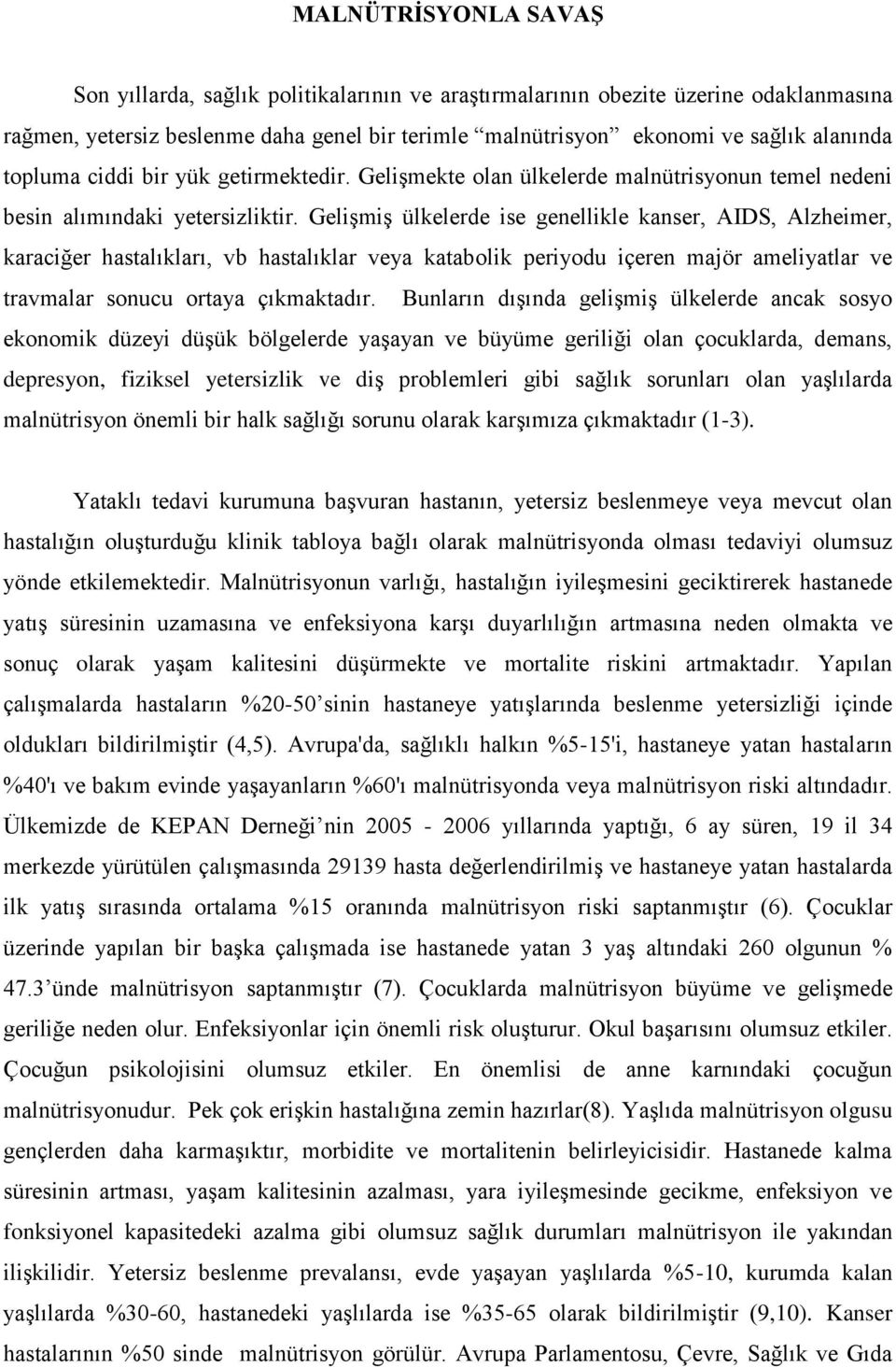 Gelişmiş ülkelerde ise genellikle kanser, AIDS, Alzheimer, karaciğer hastalıkları, vb hastalıklar veya katabolik periyodu içeren majör ameliyatlar ve travmalar sonucu ortaya çıkmaktadır.