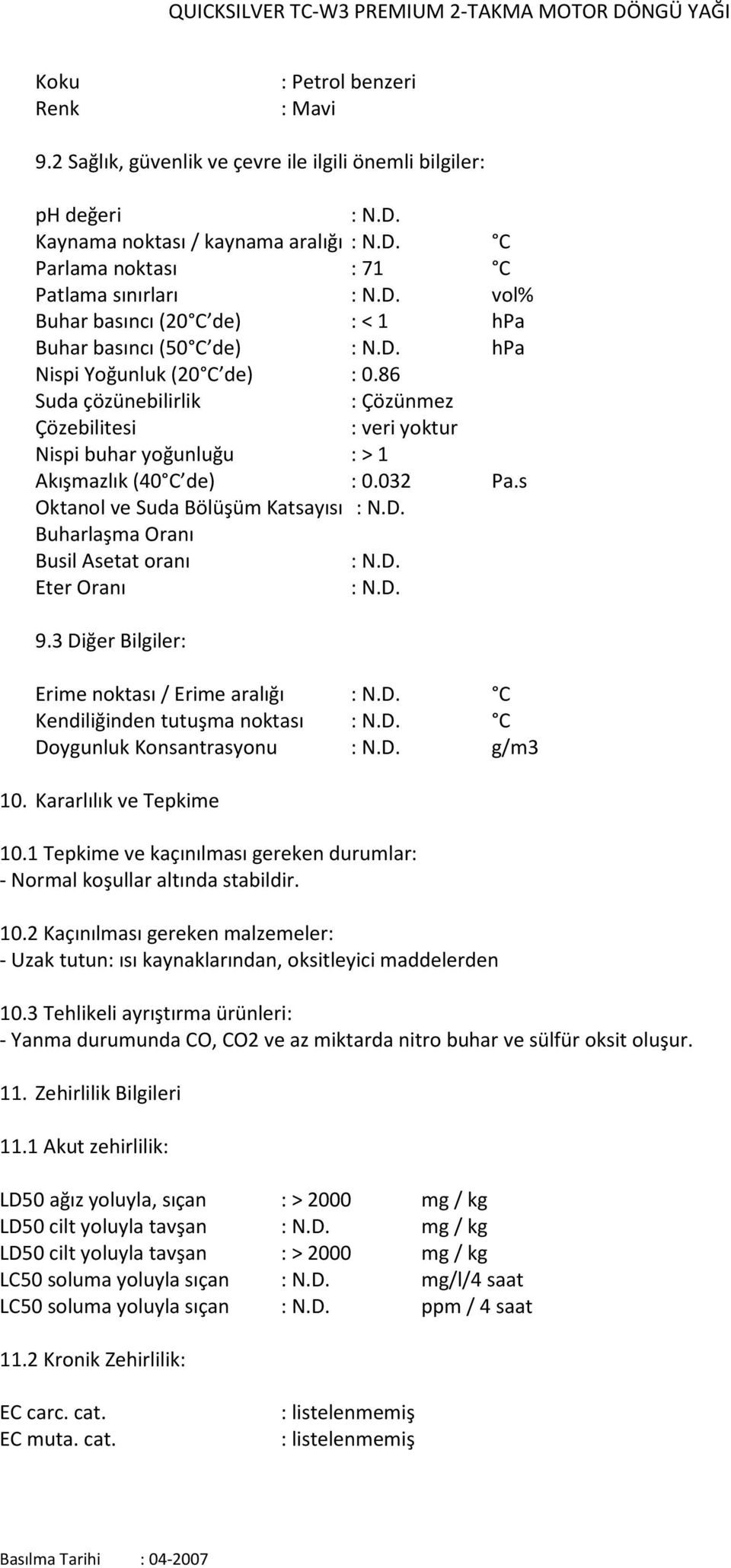 D. Eter Oranı : N.D. 9.3 Diğer Bilgiler: Erime noktası / Erime aralığı : N.D. C Kendiliğinden tutuşma noktası : N.D. C Doygunluk Konsantrasyonu : N.D. g/m3 10. Kararlılık ve Tepkime 10.