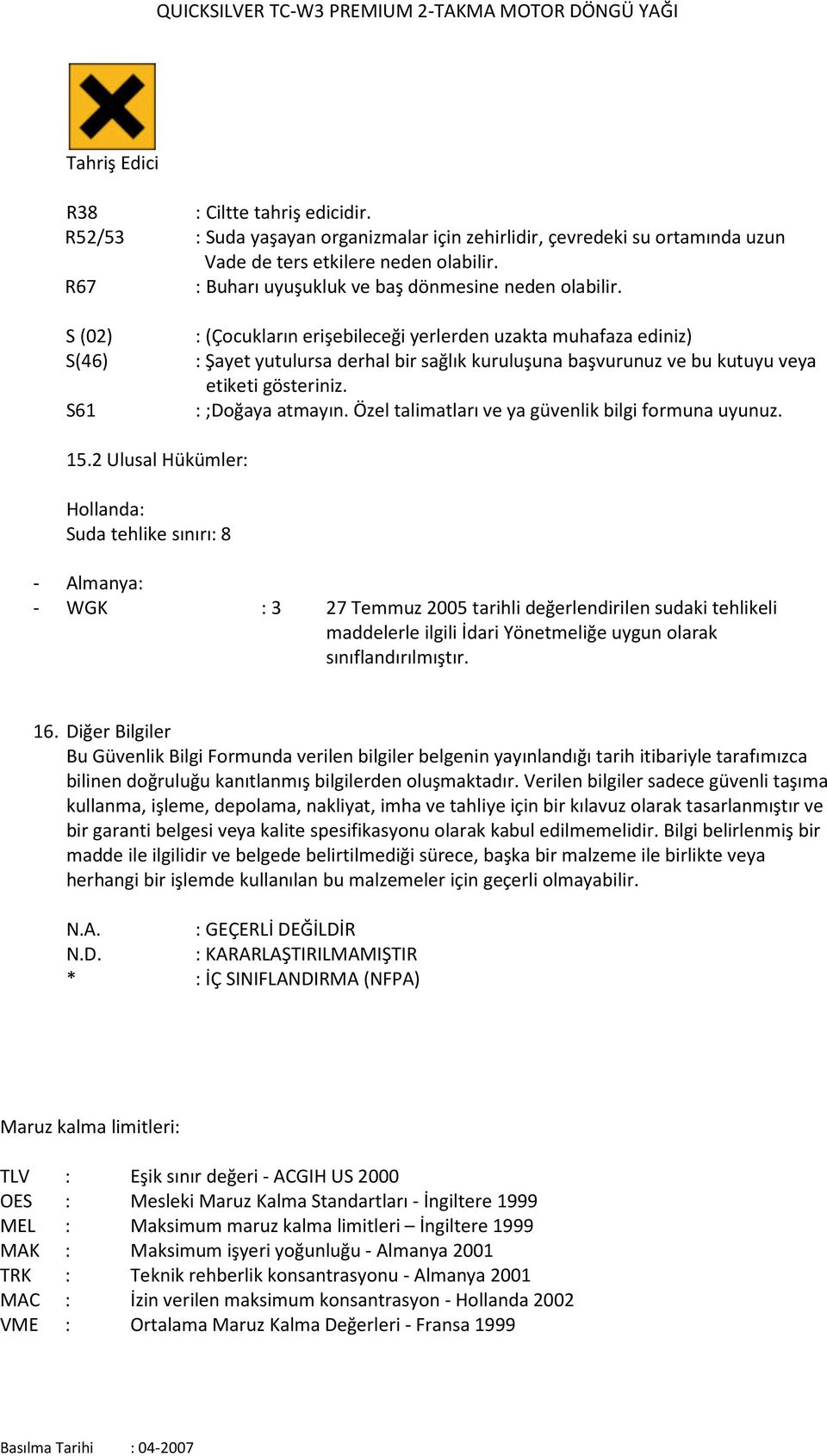 S (02) S(46) S61 :(Çocukların erişebileceği yerlerden uzakta muhafaza ediniz) : Şayet yutulursa derhal bir sağlık kuruluşuna başvurunuz ve bu kutuyu veya etiketi gösteriniz. :;Doğaya atmayın.