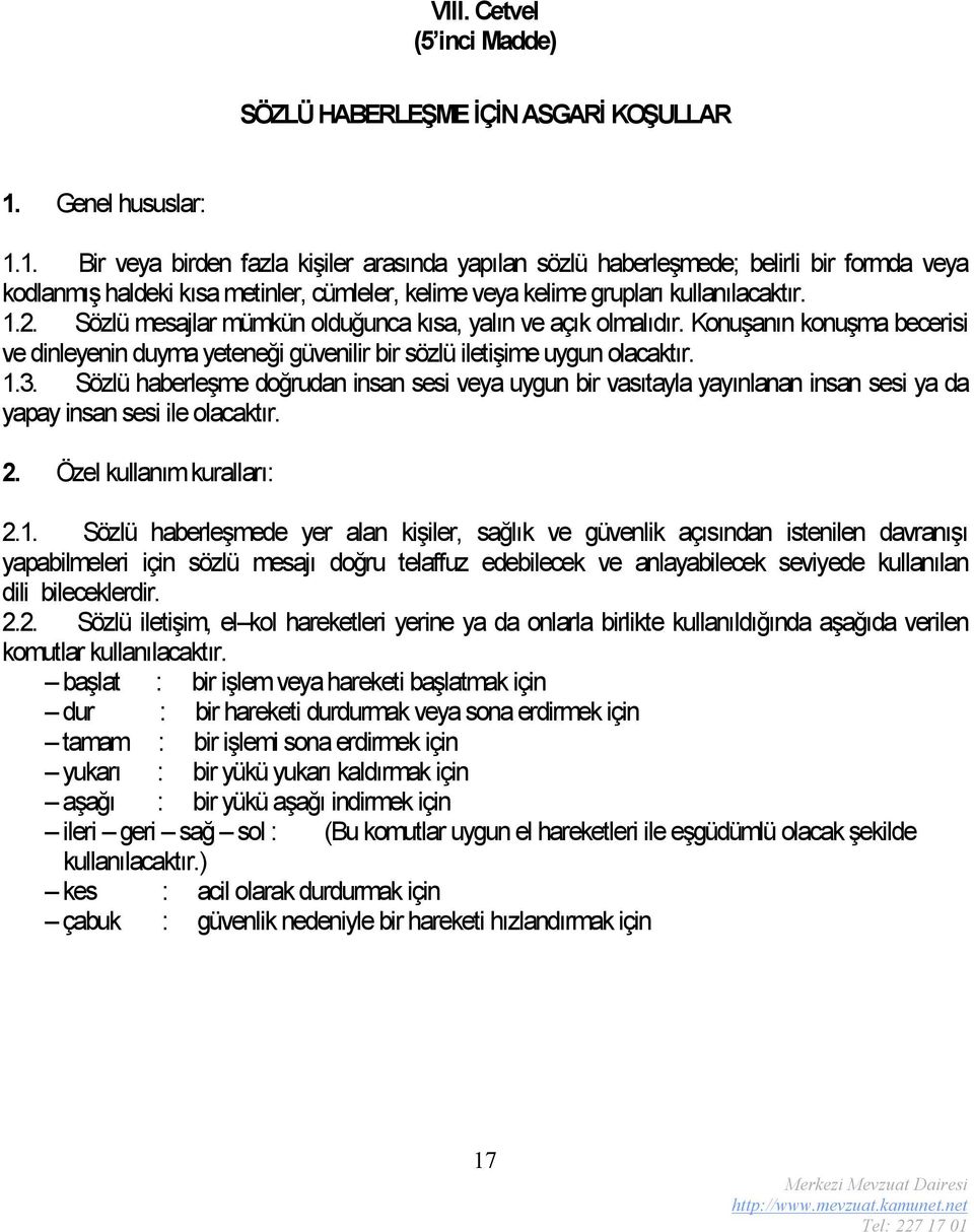 1.2. Sözlü mesajlar mümkün olduğunca kısa, yalın ve açık olmalıdır. Konuşanın konuşma becerisi ve dinleyenin duyma yeteneği güvenilir bir sözlü iletişime uygun olacaktır. 1.3.