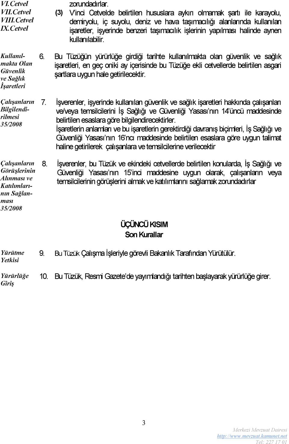 (3) V inci Cetvelde belirtilen hususlara aykırı olmamak şartı ile karayolu, demiryolu, iç suyolu, deniz ve hava taşımacılığı alanlarında kullanılan işaretler, işyerinde benzeri taşımacılık işlerinin