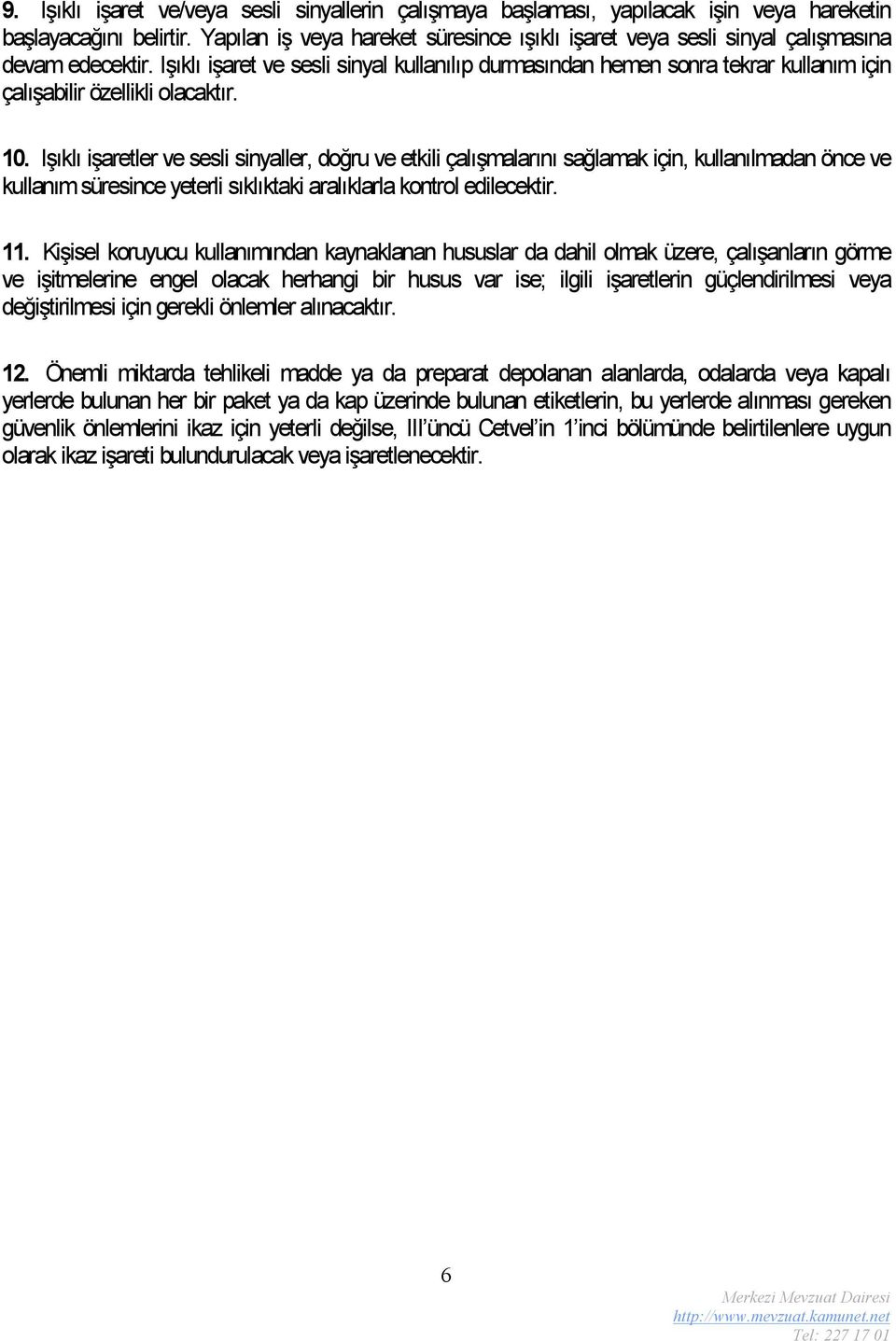 Işıklı işaret ve sesli sinyal kullanılıp durmasından hemen sonra tekrar kullanım için çalışabilir özellikli olacaktır. 10.