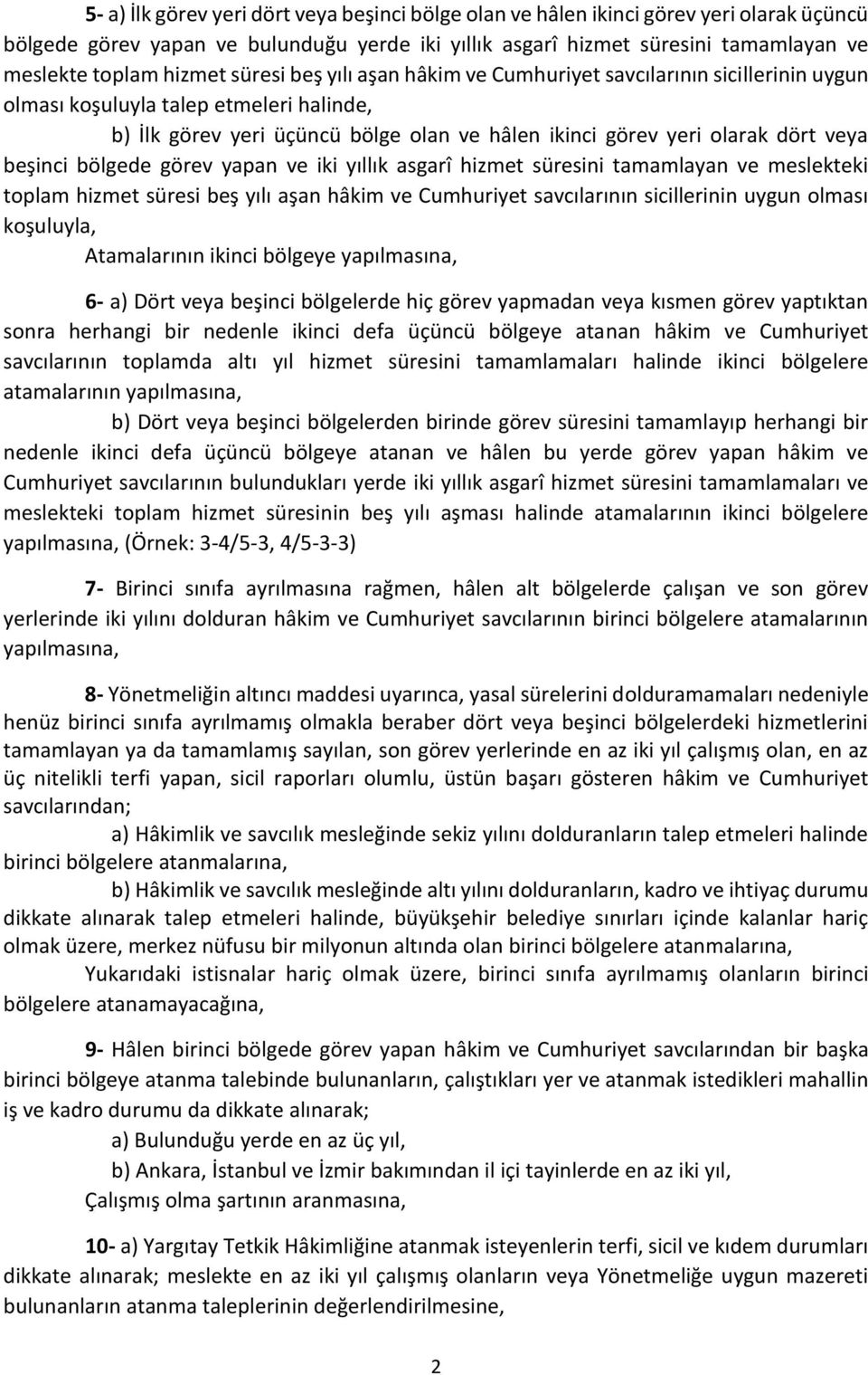 veya beşinci bölgede görev yapan ve iki yıllık asgarî hizmet süresini tamamlayan ve meslekteki toplam hizmet süresi beş yılı aşan hâkim ve Cumhuriyet savcılarının sicillerinin uygun olması koşuluyla,