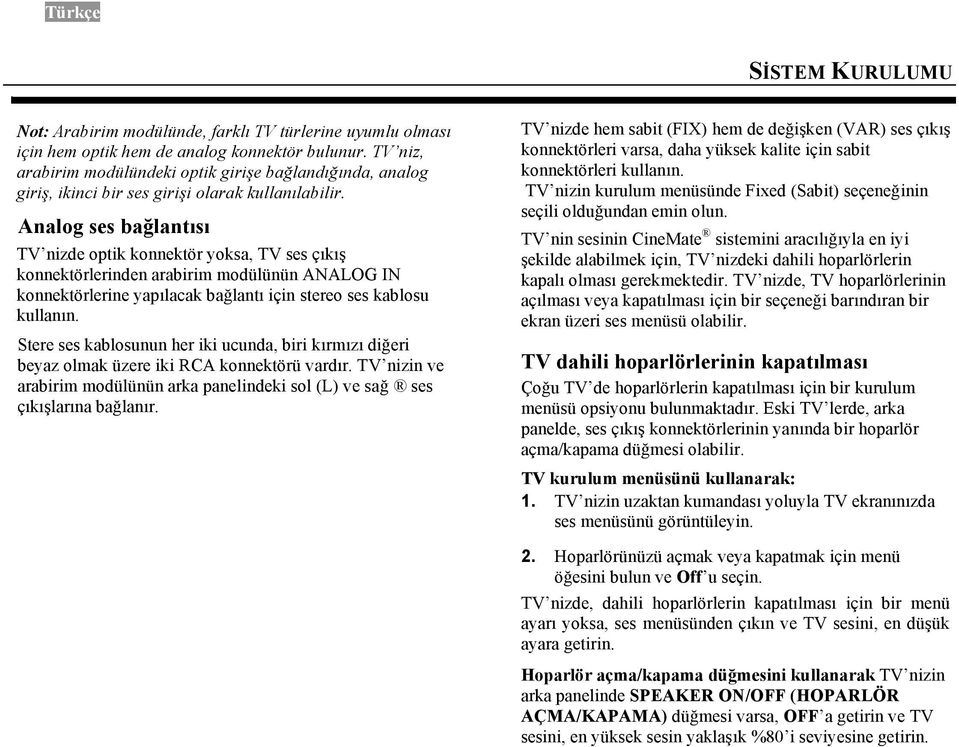 Analog ses bağlantısı TV nizde optik konnektör yoksa, TV ses çıkış konnektörlerinden arabirim modülünün ANALOG IN konnektörlerine yapılacak bağlantı için stereo ses kablosu kullanın.