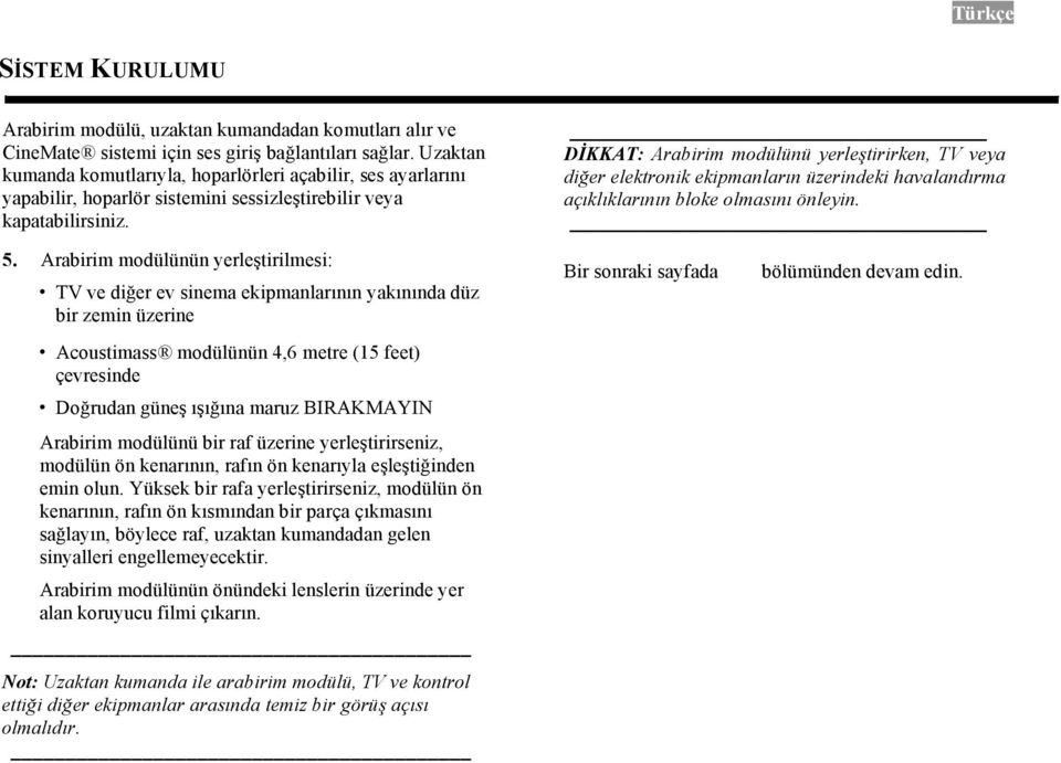 Arabirim modülünün yerleştirilmesi: TV ve diğer ev sinema ekipmanlarının yakınında düz bir zemin üzerine Acoustimass modülünün 4,6 metre (15 feet) çevresinde Doğrudan güneş ışığına maruz BIRAKMAYIN