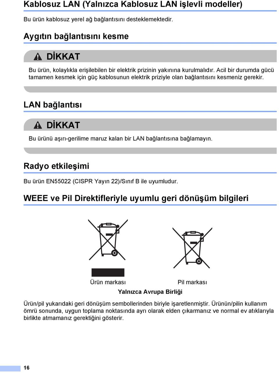 Acil bir durumda gücü tamamen kesmek için güç kablosunun elektrik priziyle olan bağlantısını kesmeniz gerekir.