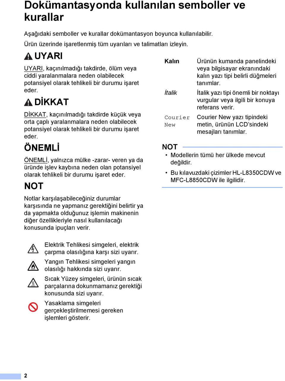 DİKKAT DİKKAT, kaçınılmadığı takdirde küçük veya orta çaplı yaralanmalara neden olabilecek potansiyel olarak tehlikeli bir durumu işaret eder.