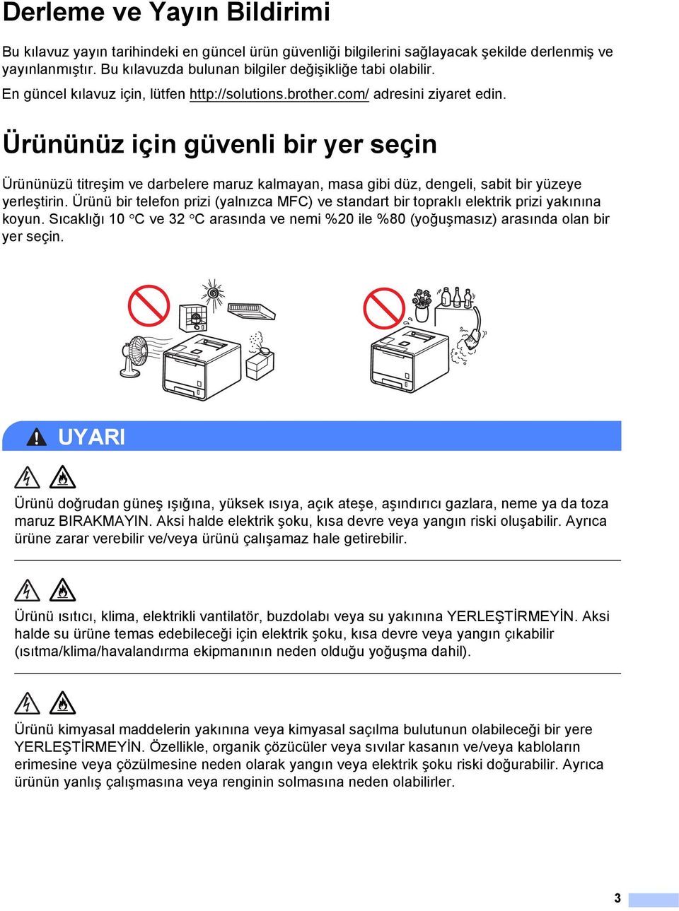 Ürününüz için güvenli bir yer seçin 1 Ürününüzü titreşim ve darbelere maruz kalmayan, masa gibi düz, dengeli, sabit bir yüzeye yerleştirin.