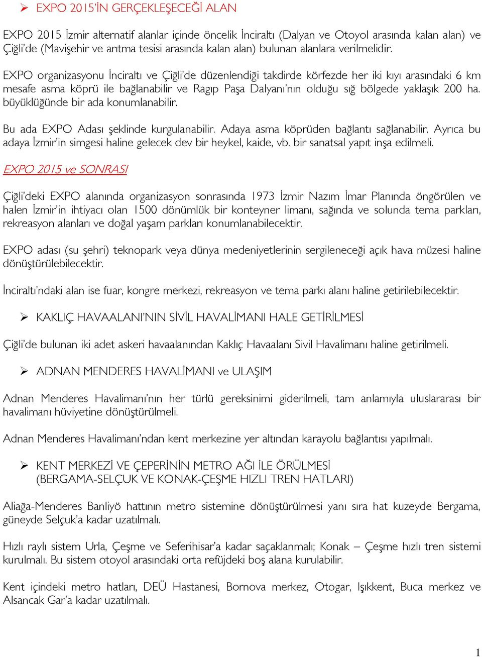 EXPO organizasyonu İnciraltı ve Çiğli de düzenlendiği takdirde körfezde her iki kıyı arasındaki 6 km mesafe asma köprü ile bağlanabilir ve Ragıp Paşa Dalyanı nın olduğu sığ bölgede yaklaşık 200 ha.