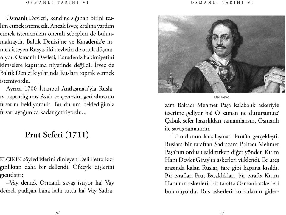 Osmanlı Devleti, Karadeniz hâkimiyetini kimselere kaptırma niyetinde değildi, İsveç de Baltık Denizi kıyılarında Ruslara toprak vermek istemiyordu.