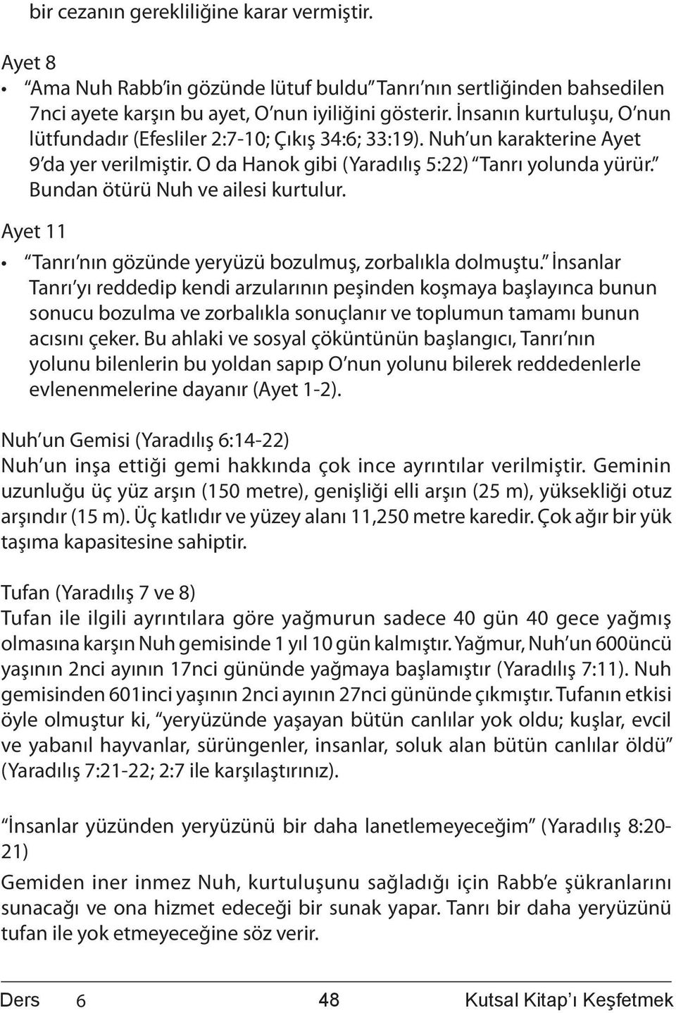 Bundan ötürü Nuh ve ailesi kurtulur. Ayet 11 Tanrı nın gözünde yeryüzü bozulmuş, zorbalıkla dolmuştu.