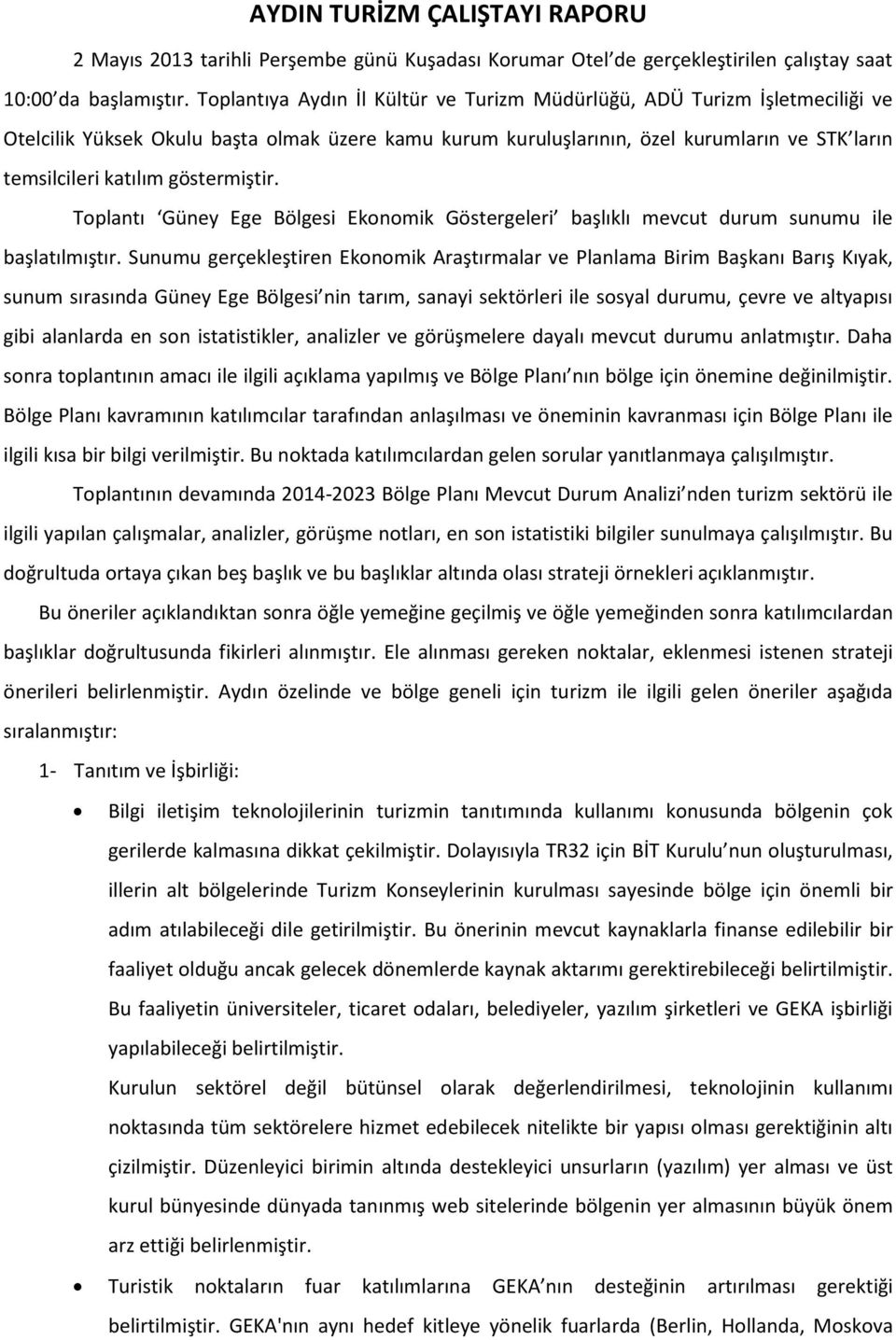 göstermiştir. Toplantı Güney Ege Bölgesi Ekonomik Göstergeleri başlıklı mevcut durum sunumu ile başlatılmıştır.