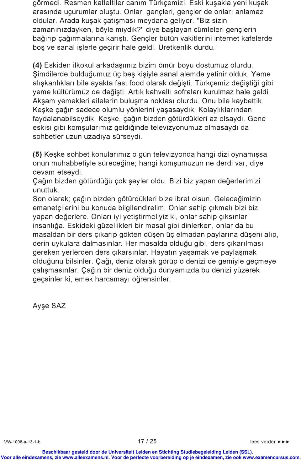 Üretkenlik durdu. (4) Eskiden ilkokul arkadaşımız bizim ömür boyu dostumuz olurdu. Şimdilerde bulduğumuz üç beş kişiyle sanal alemde yetinir olduk.