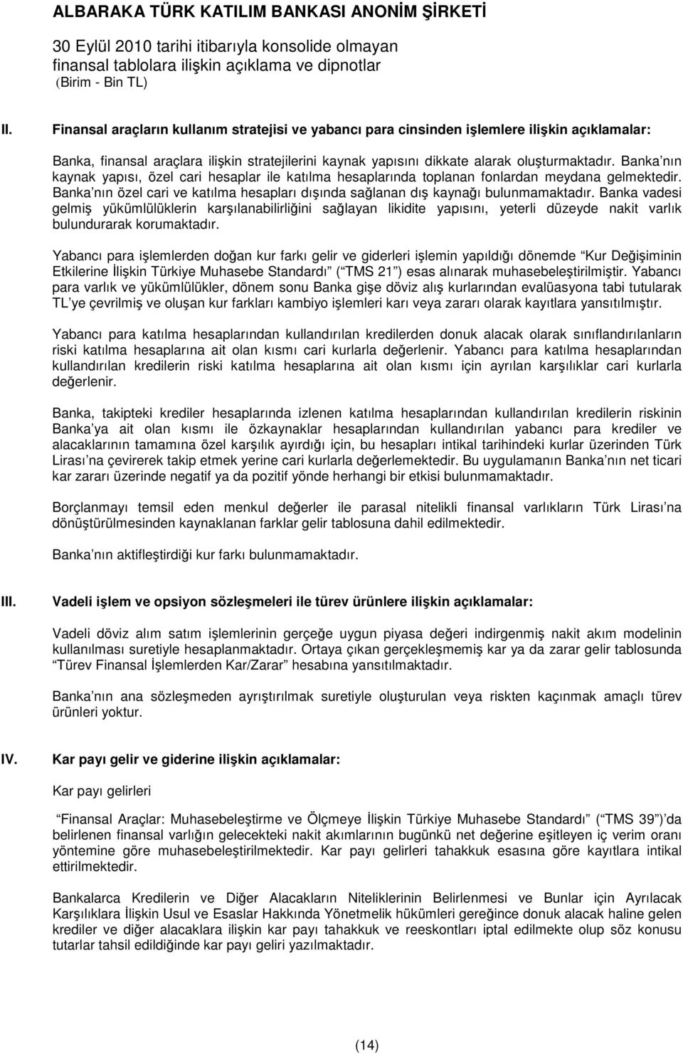 Banka vadesi gelmiş yükümlülüklerin karşılanabilirliğini sağlayan likidite yapısını, yeterli düzeyde nakit varlık bulundurarak korumaktadır.