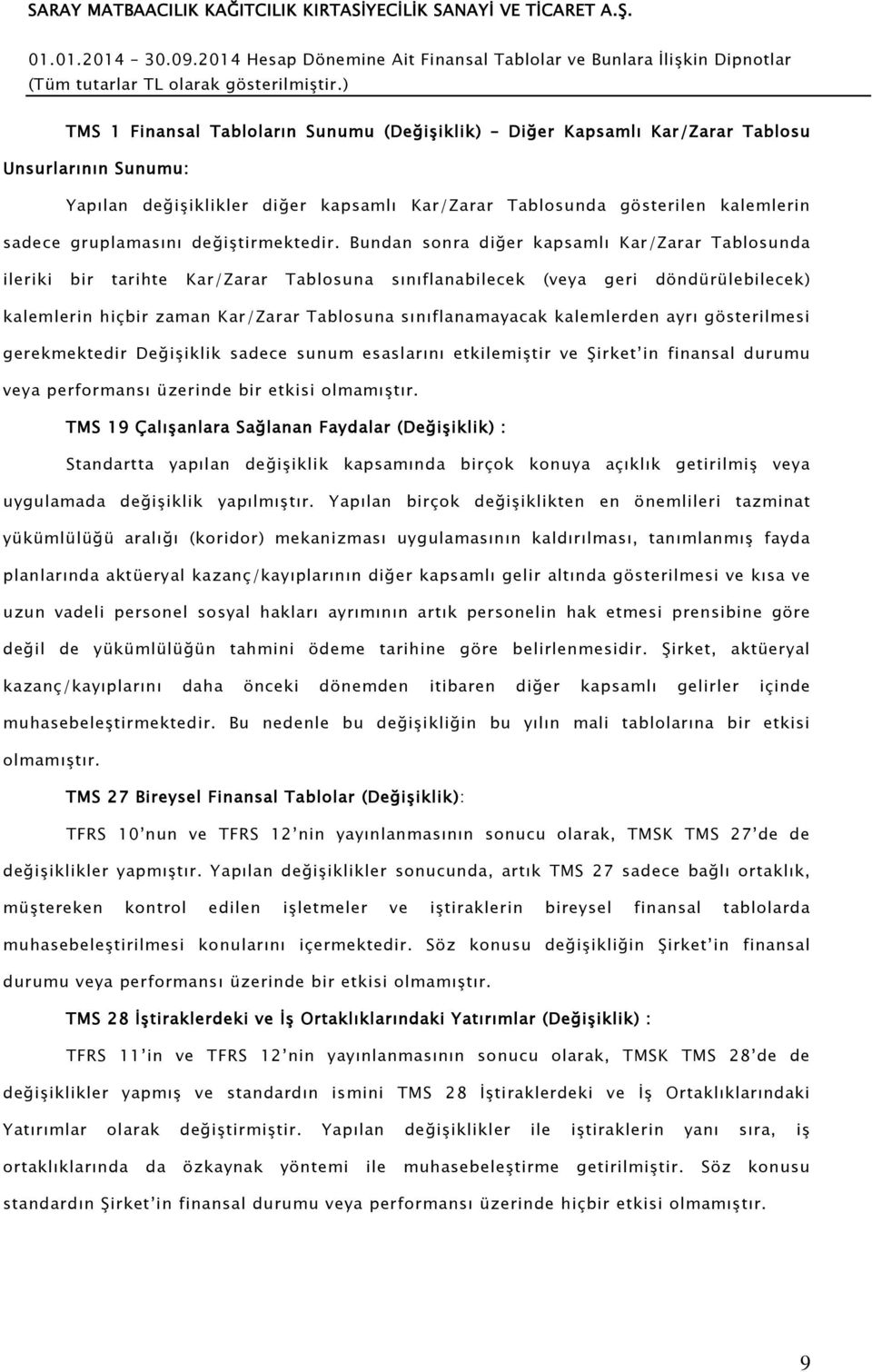 Bundan sonra diğer kapsamlı Kar/Zarar Tablosunda ileriki bir tarihte Kar/Zarar Tablosuna sınıflanabilecek (veya geri döndürülebilecek) kalemlerin hiçbir zaman Kar/Zarar Tablosuna sınıflanamayacak